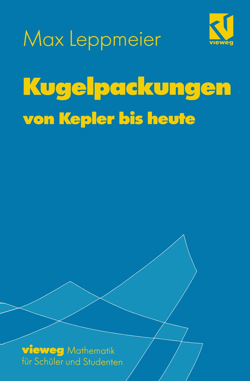 Titlebook: Kugelpackungen von Kepler bis heute; Eine Einführung für Max Leppmeier Textbook 1997 Friedr. Vieweg & Sohn Verlagsgesellschaft mbH, Brauns Titlebook: Kugelpackungen von Kepler bis heute; Eine Einführung für Max Leppmeier Textbook 1997 Friedr. Vieweg & Sohn Verlagsgesellschaft mbH, Brauns