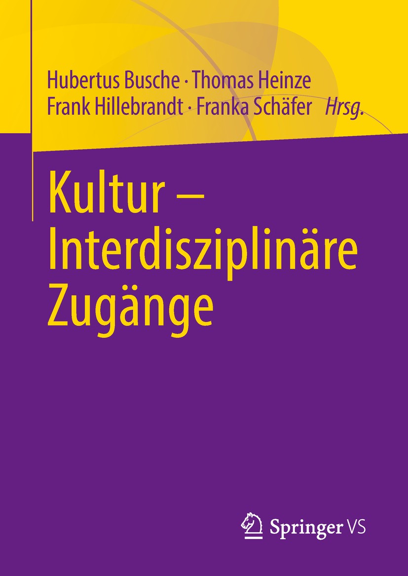 Titlebook: Kultur - Interdisziplinäre Zugänge; Hubertus Busche,Thomas Heinze,Franka Schäfer Book 2018 Springer Fachmedien Wiesbaden GmbH, ein Teil vo Titlebook: Kultur - Interdisziplinäre Zugänge; Hubertus Busche,Thomas Heinze,Franka Schäfer Book 2018 Springer Fachmedien Wiesbaden GmbH, ein Teil vo
