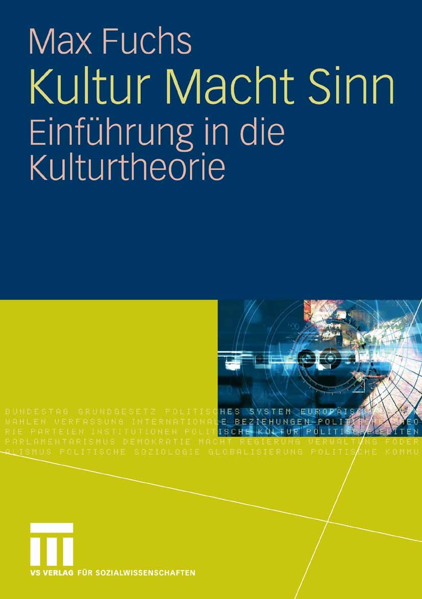 Titlebook: Kultur Macht Sinn; Einführung in die Ku Max Fuchs Textbook 2008 VS Verlag für Sozialwissenschaften | Springer Fachmedien Wiesbaden GmbH, Wi Titlebook: Kultur Macht Sinn; Einführung in die Ku Max Fuchs Textbook 2008 VS Verlag für Sozialwissenschaften | Springer Fachmedien Wiesbaden GmbH, Wi