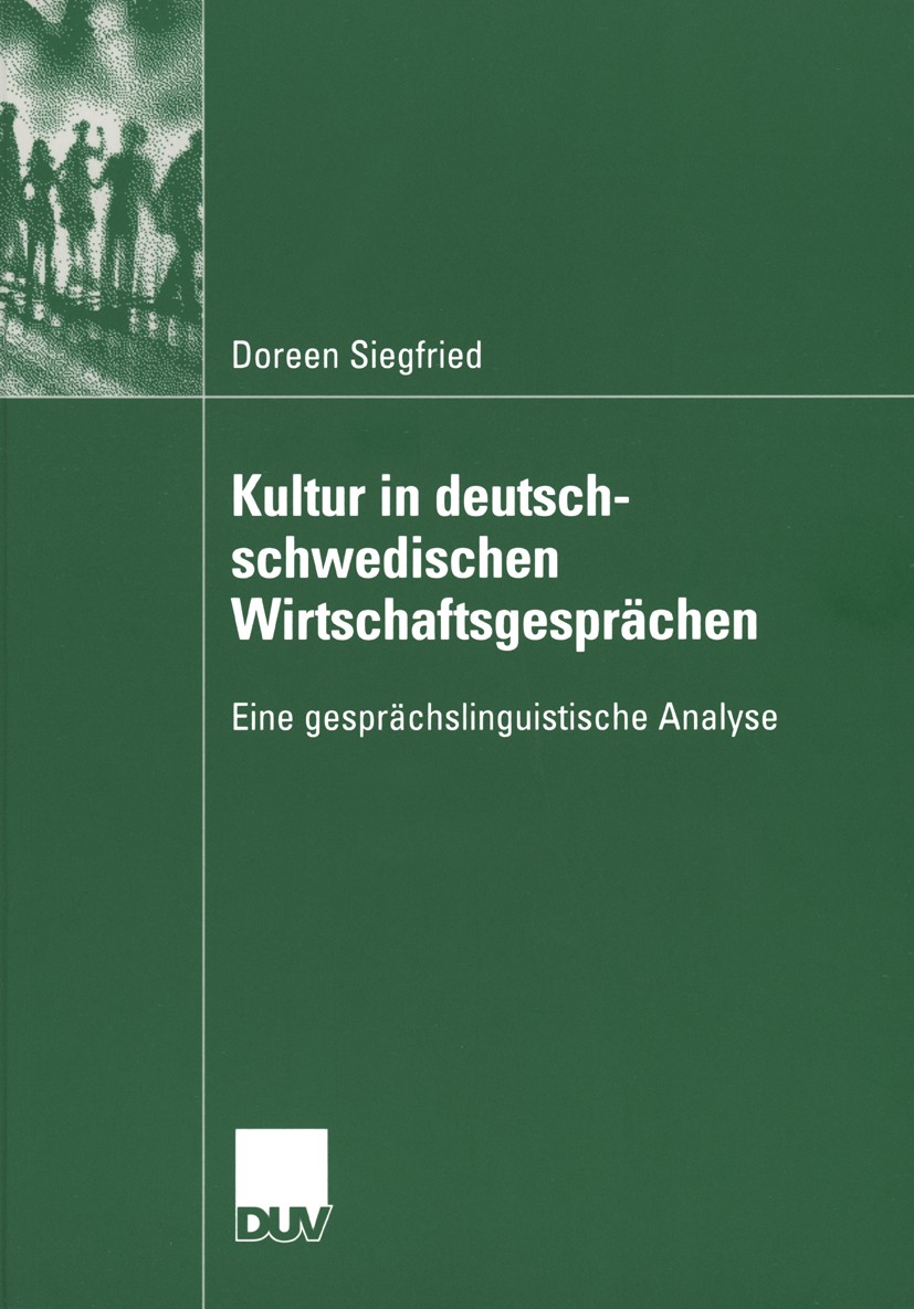 Titlebook: Kultur in deutsch-schwedischen Wirtschaftsgesprächen; Eine gesprächslingui Doreen Siegfried Book 2005 Deutscher Universitäts-Verlag/GWV Fac Titlebook: Kultur in deutsch-schwedischen Wirtschaftsgesprächen; Eine gesprächslingui Doreen Siegfried Book 2005 Deutscher Universitäts-Verlag/GWV Fac