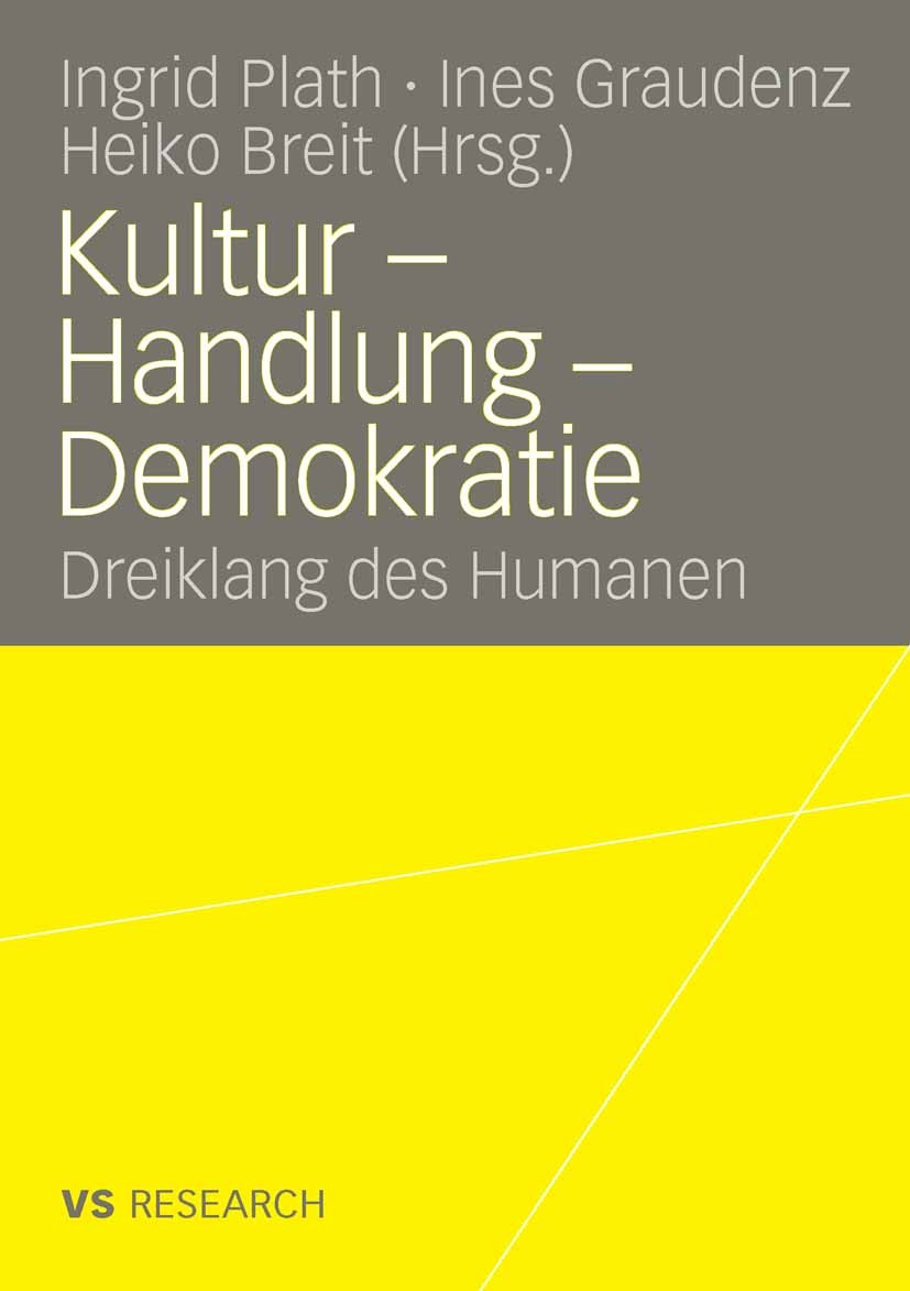 Titlebook: Kultur - Handlung - Demokratie; Dreiklang des Humane Ingrid Plath,Ines Graudenz,Heiko Breit Book 2008 VS Verlag für Sozialwissenschaften | Titlebook: Kultur - Handlung - Demokratie; Dreiklang des Humane Ingrid Plath,Ines Graudenz,Heiko Breit Book 2008 VS Verlag für Sozialwissenschaften |