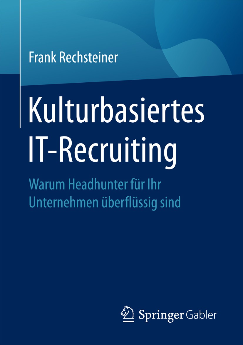 Titlebook: Kulturbasiertes IT-Recruiting; Warum Headhunter für Frank Rechsteiner Book 2017 Springer-Verlag GmbH Deutschland 2017 IT-Recruiting.Fachkrä Titlebook: Kulturbasiertes IT-Recruiting; Warum Headhunter für Frank Rechsteiner Book 2017 Springer-Verlag GmbH Deutschland 2017 IT-Recruiting.Fachkrä