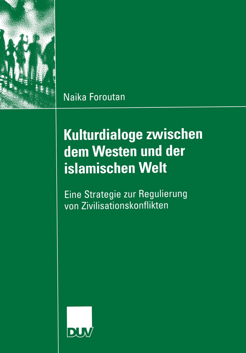Titlebook: Kulturdialoge zwischen dem Westen und der islamischen Welt; Eine Strategie zur R Naika Foroutan Book 2004 Deutscher Universitäts-Verlag/GWV Titlebook: Kulturdialoge zwischen dem Westen und der islamischen Welt; Eine Strategie zur R Naika Foroutan Book 2004 Deutscher Universitäts-Verlag/GWV