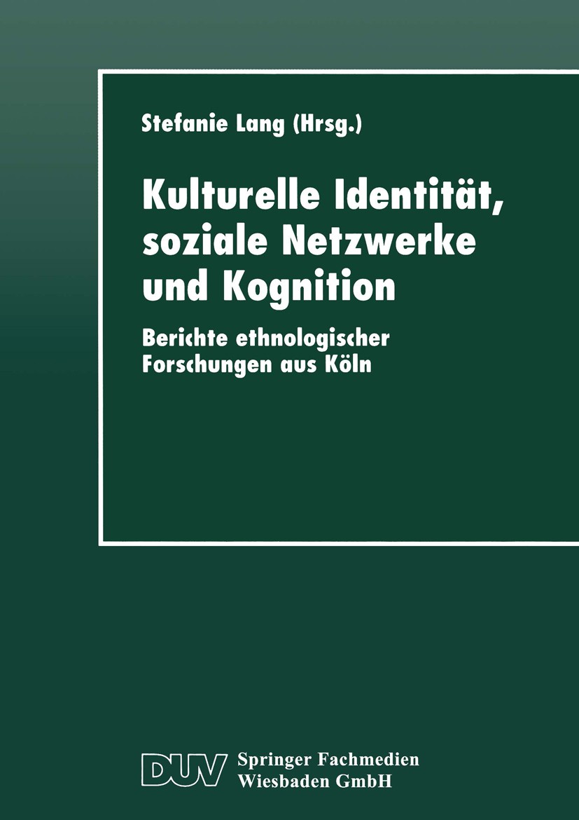Titlebook: Kulturelle Identität, soziale Netzwerke und Kognition; Berichte ethnologisc Stefanie Lang Book 1997 Springer Fachmedien Wiesbaden 1997 Basi Titlebook: Kulturelle Identität, soziale Netzwerke und Kognition; Berichte ethnologisc Stefanie Lang Book 1997 Springer Fachmedien Wiesbaden 1997 Basi