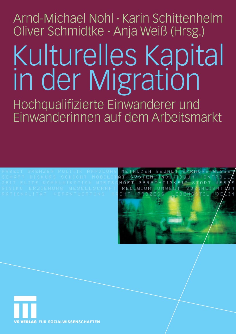 Titlebook: Kulturelles Kapital in der Migration; Hochqualifizierte Ei Arnd-Michael Nohl,Karin Schittenhelm,Anja Weiß Book 2010 VS Verlag für Sozialwis Titlebook: Kulturelles Kapital in der Migration; Hochqualifizierte Ei Arnd-Michael Nohl,Karin Schittenhelm,Anja Weiß Book 2010 VS Verlag für Sozialwis