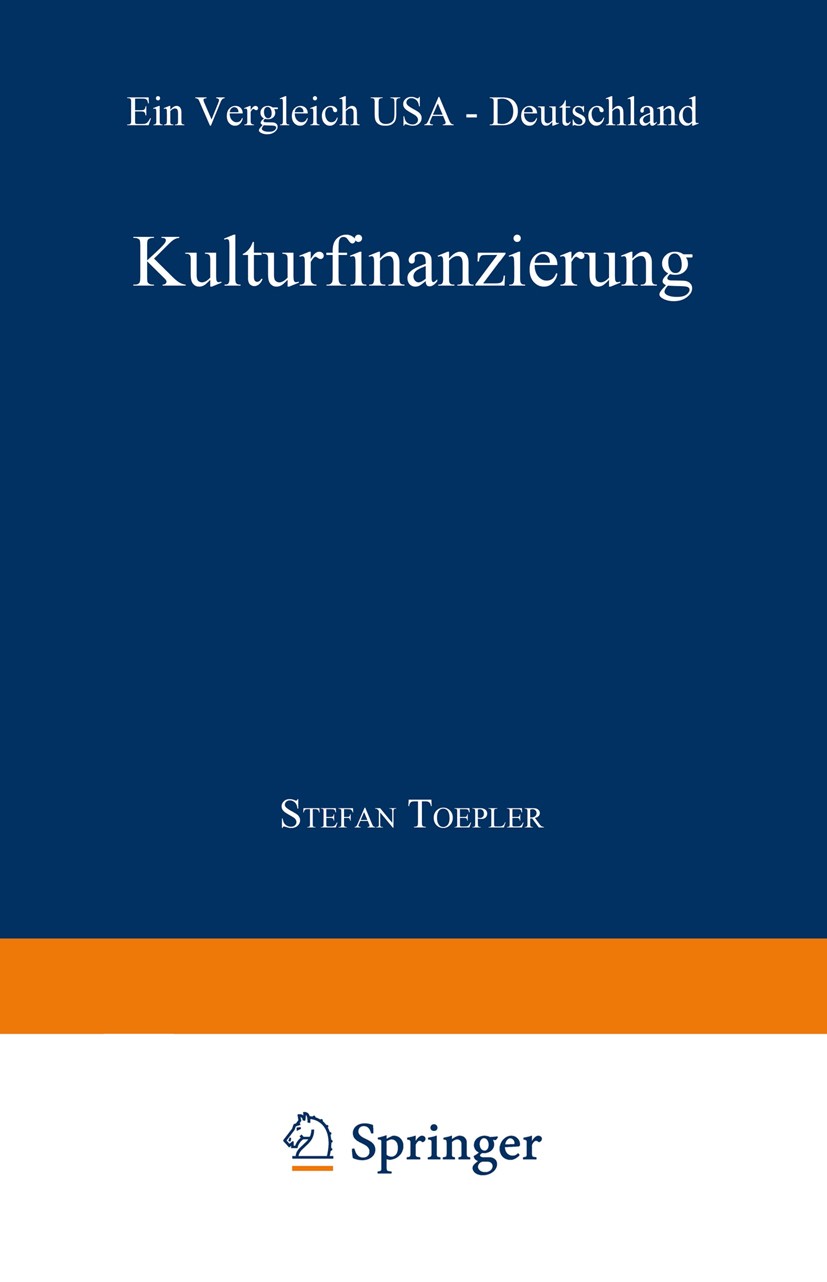 Titlebook: Kulturfinanzierung; Ein Vergleich USA — Stefan Toepler Book 1991 Springer Fachmedien Wiesbaden 1991 Kulturfinanzierung.Kulturförderung.Sta Titlebook: Kulturfinanzierung; Ein Vergleich USA — Stefan Toepler Book 1991 Springer Fachmedien Wiesbaden 1991 Kulturfinanzierung.Kulturförderung.Sta