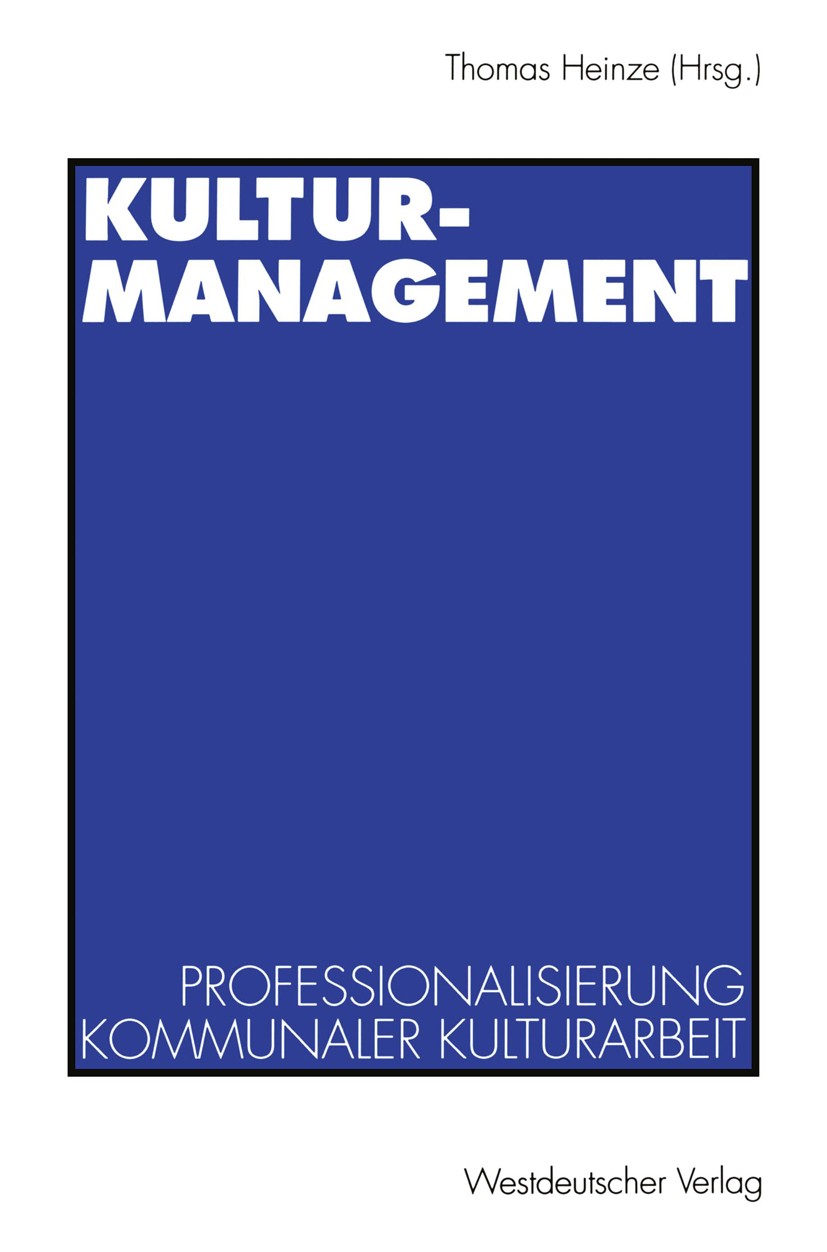 Titlebook: Kulturmanagement; Professionalisierung Thomas Heinze Book 1994 Westdeutscher Verlag GmbH, Opladen 1994 Kultur.Kulturmanagement.Kulturpoliti Titlebook: Kulturmanagement; Professionalisierung Thomas Heinze Book 1994 Westdeutscher Verlag GmbH, Opladen 1994 Kultur.Kulturmanagement.Kulturpoliti