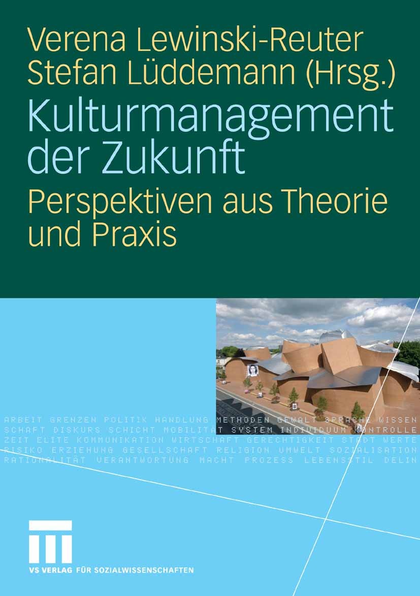 Titlebook: Kulturmanagement der Zukunft; Perspektiven aus The Verena Lewinski-Reuter,Stefan Lüddemann Book 2008 VS Verlag für Sozialwissenschaften | S Titlebook: Kulturmanagement der Zukunft; Perspektiven aus The Verena Lewinski-Reuter,Stefan Lüddemann Book 2008 VS Verlag für Sozialwissenschaften | S