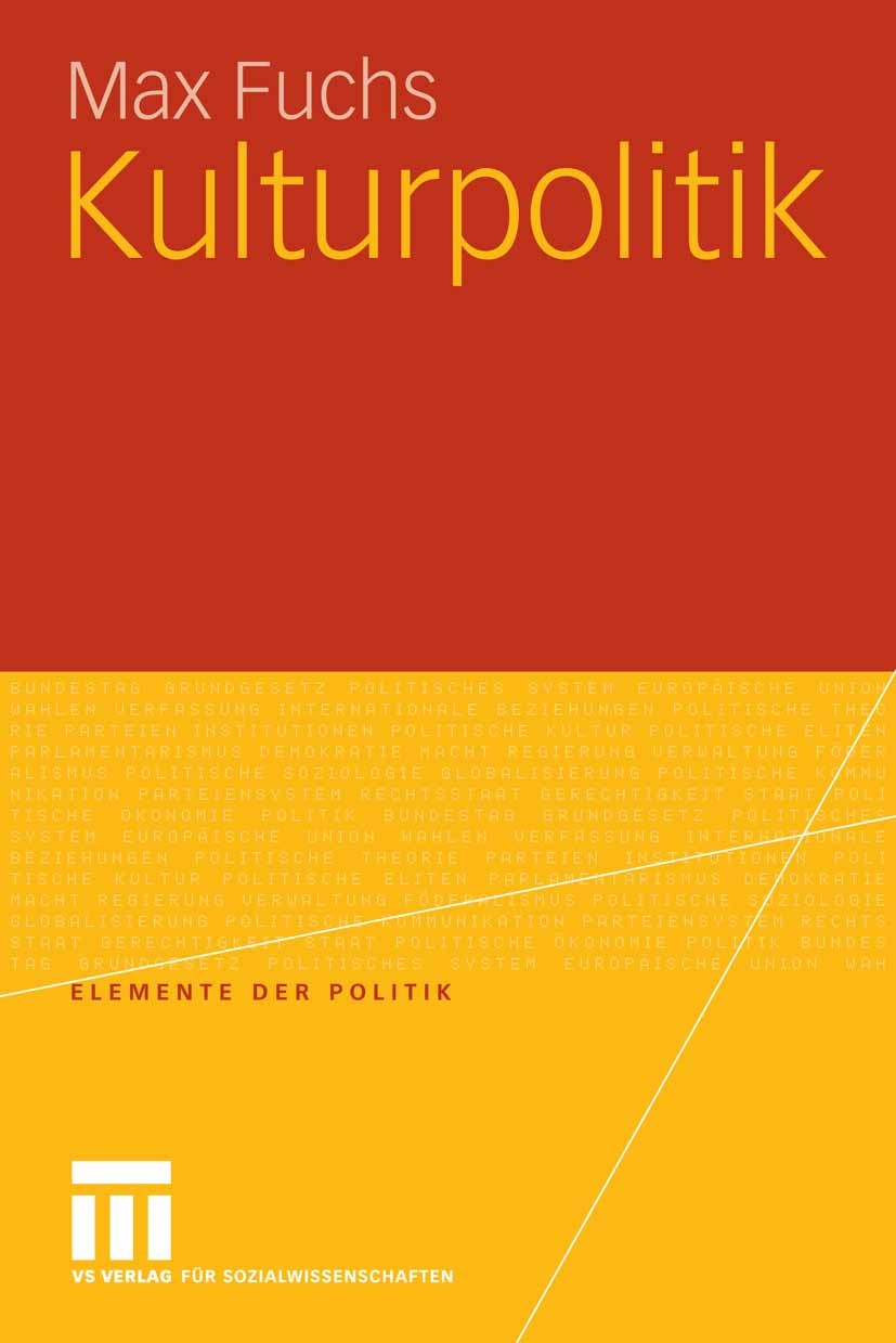 Titlebook: Kulturpolitik; Max Fuchs Textbook 2007 VS Verlag für Sozialwissenschaften | Springer Fachmedien Wiesbaden GmbH, Wiesbaden 2007 Kultur.Kult Titlebook: Kulturpolitik; Max Fuchs Textbook 2007 VS Verlag für Sozialwissenschaften | Springer Fachmedien Wiesbaden GmbH, Wiesbaden 2007 Kultur.Kult