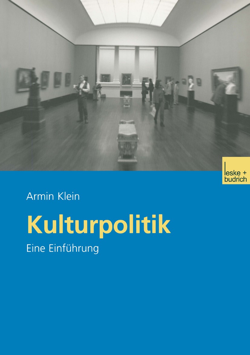 Titlebook: Kulturpolitik; Eine Einführung Armin Klein Book 20031st edition Springer Fachmedien Wiesbaden 2003 Bundesländer.Bundesrepublik.Erlebnisgese Titlebook: Kulturpolitik; Eine Einführung Armin Klein Book 20031st edition Springer Fachmedien Wiesbaden 2003 Bundesländer.Bundesrepublik.Erlebnisgese