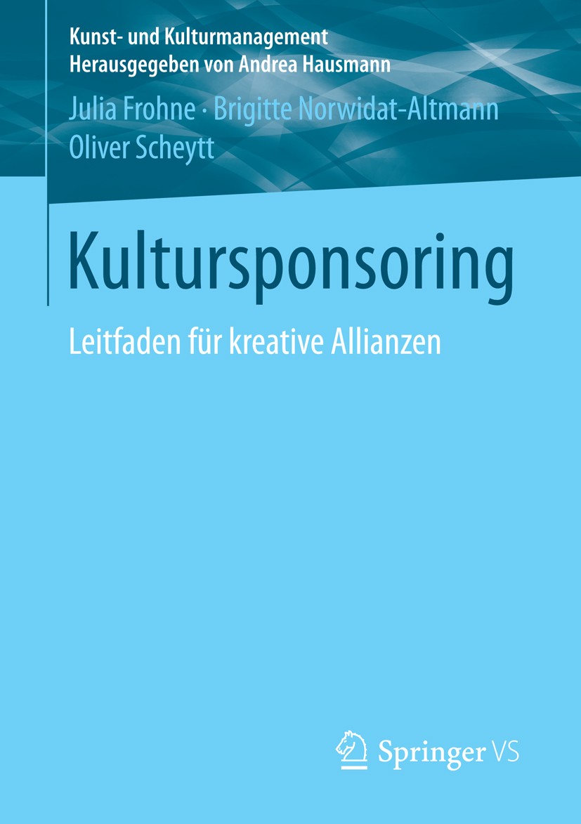 Titlebook: Kultursponsoring; Leitfaden für kreati Julia Frohne,Brigitte Norwidat-Altmann,Oliver Sche Book 2015 Springer Fachmedien Wiesbaden 2015 Corp Titlebook: Kultursponsoring; Leitfaden für kreati Julia Frohne,Brigitte Norwidat-Altmann,Oliver Sche Book 2015 Springer Fachmedien Wiesbaden 2015 Corp
