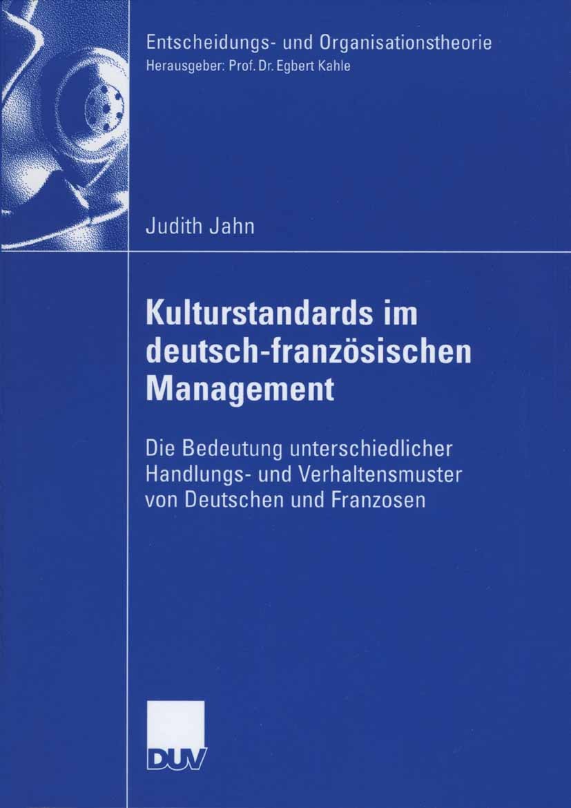Titlebook: Kulturstandards im deutsch-französischen Management; Die Bedeutung unters Judith Jahn Book 2006 Gabler Verlag | Springer Fachmedien Wiesbad Titlebook: Kulturstandards im deutsch-französischen Management; Die Bedeutung unters Judith Jahn Book 2006 Gabler Verlag | Springer Fachmedien Wiesbad