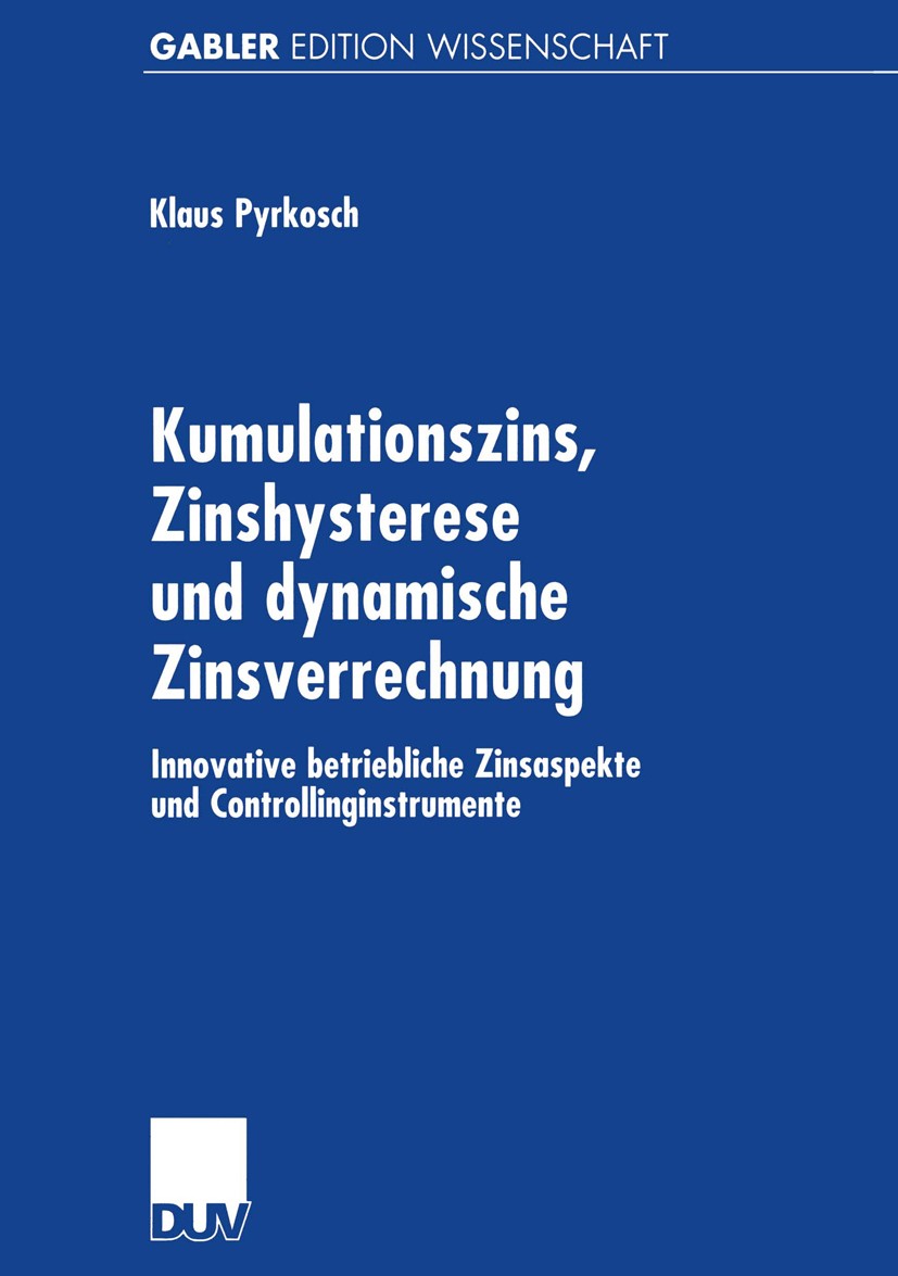 Titlebook: Kumulationszins, Zinshysterese und dynamische Zinsverrechnung; Innovative betriebli Klaus Pyrkosch Book 2001 Betriebswirtschaftlicher Verla Titlebook: Kumulationszins, Zinshysterese und dynamische Zinsverrechnung; Innovative betriebli Klaus Pyrkosch Book 2001 Betriebswirtschaftlicher Verla