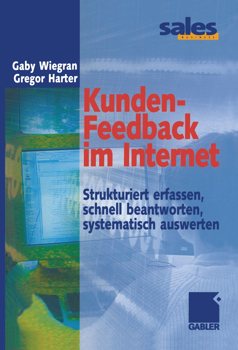 Titlebook: Kunden-Feedback im Internet; Strukturiert erfasse Gaby Wiegran,Gregor Harter Book 2002 Betriebswirtschaftlicher Verlag Dr. Th. Gabler GmbH, Titlebook: Kunden-Feedback im Internet; Strukturiert erfasse Gaby Wiegran,Gregor Harter Book 2002 Betriebswirtschaftlicher Verlag Dr. Th. Gabler GmbH,