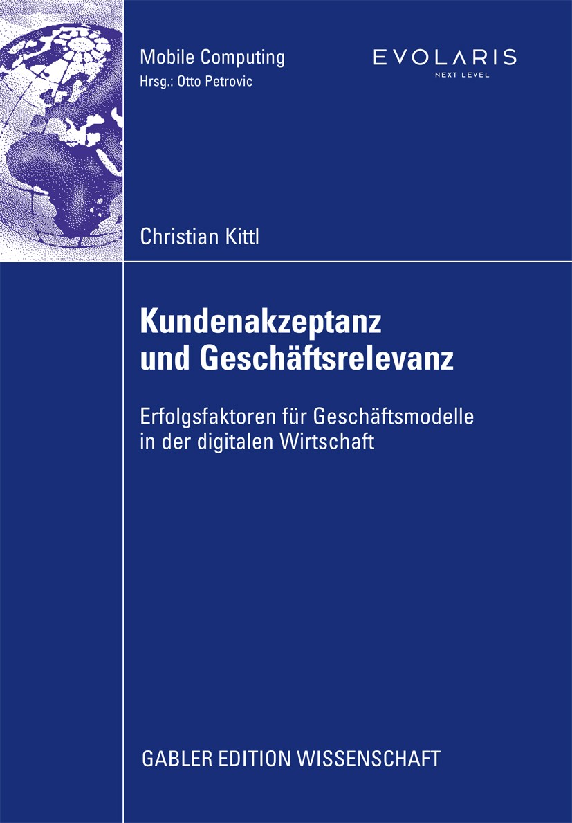 Titlebook: Kundenakzeptanz und Geschäftsrelevanz; Erfolgsfaktoren für Christian Kittl Book 2009 Gabler Verlag | Springer Fachmedien Wiesbaden GmbH, W Titlebook: Kundenakzeptanz und Geschäftsrelevanz; Erfolgsfaktoren für Christian Kittl Book 2009 Gabler Verlag | Springer Fachmedien Wiesbaden GmbH, W