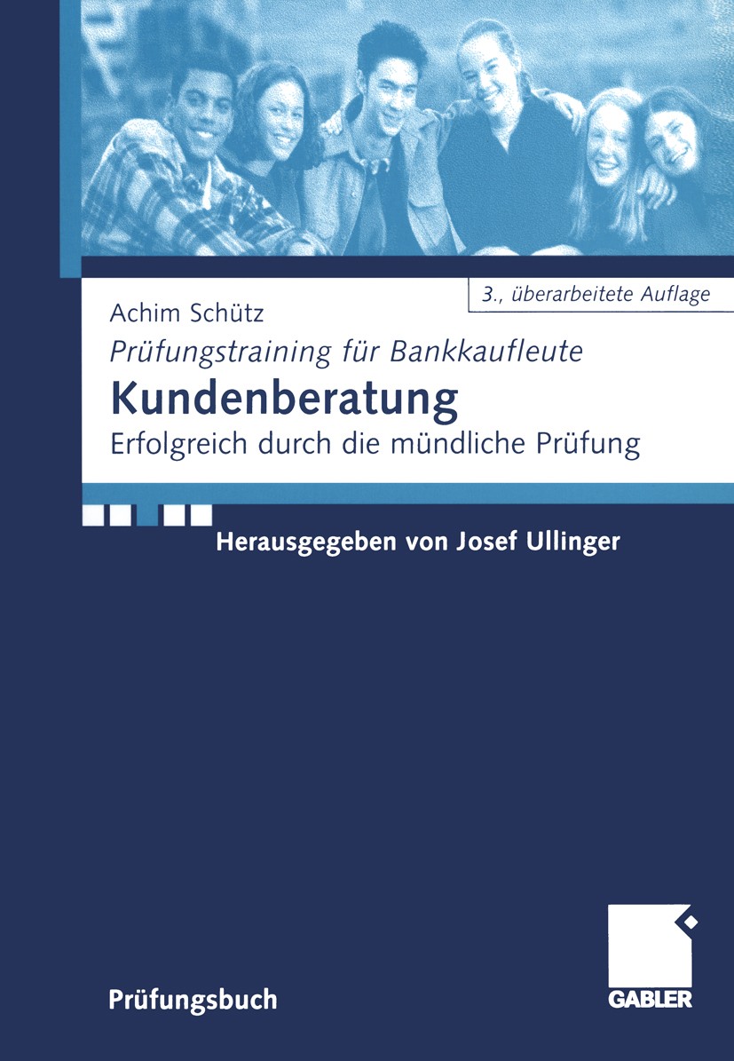 Titlebook: Kundenberatung; Erfolgreich durch di Achim Schütz,Josef Ullinger Textbook 20043rd edition Springer Fachmedien Wiesbaden 2004 Abschlussprüfu Titlebook: Kundenberatung; Erfolgreich durch di Achim Schütz,Josef Ullinger Textbook 20043rd edition Springer Fachmedien Wiesbaden 2004 Abschlussprüfu