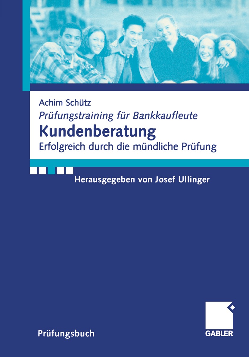 Titlebook: Kundenberatung; Erfolgreich durch di Achim Schütz,Josef Ullinger Book 20021st edition Springer Fachmedien Wiesbaden 2002 Abschlussprüfung.B Titlebook: Kundenberatung; Erfolgreich durch di Achim Schütz,Josef Ullinger Book 20021st edition Springer Fachmedien Wiesbaden 2002 Abschlussprüfung.B