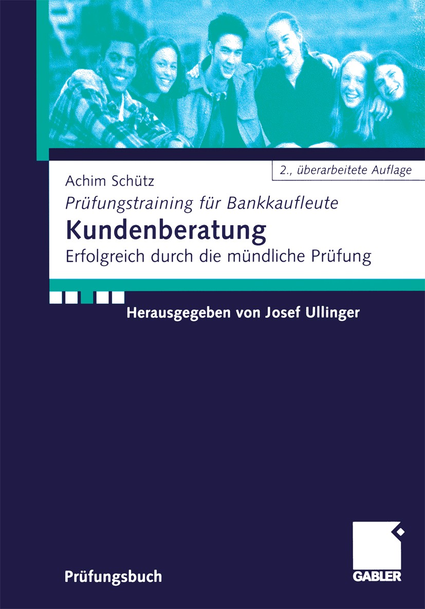 Titlebook: Kundenberatung; Erfolgreich durch di Achim Schütz,Josef Ullinger Textbook 20032nd edition Springer Fachmedien Wiesbaden 2003 Abschlussprüfu Titlebook: Kundenberatung; Erfolgreich durch di Achim Schütz,Josef Ullinger Textbook 20032nd edition Springer Fachmedien Wiesbaden 2003 Abschlussprüfu