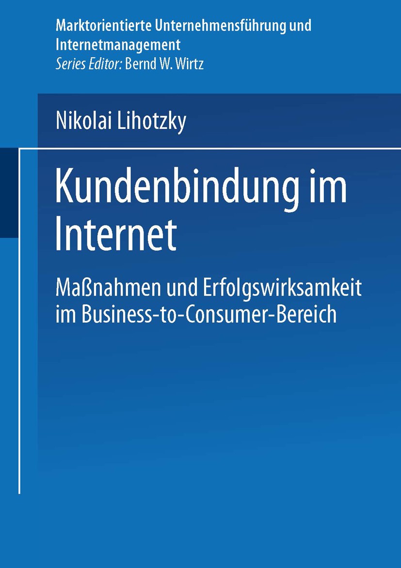 Titlebook: Kundenbindung im Internet; Maßnahmen und Erfolg Nikolai Lihotzky Book 2003 Springer Fachmedien Wiesbaden 2003 Business-to-Consumer.Electron Titlebook: Kundenbindung im Internet; Maßnahmen und Erfolg Nikolai Lihotzky Book 2003 Springer Fachmedien Wiesbaden 2003 Business-to-Consumer.Electron