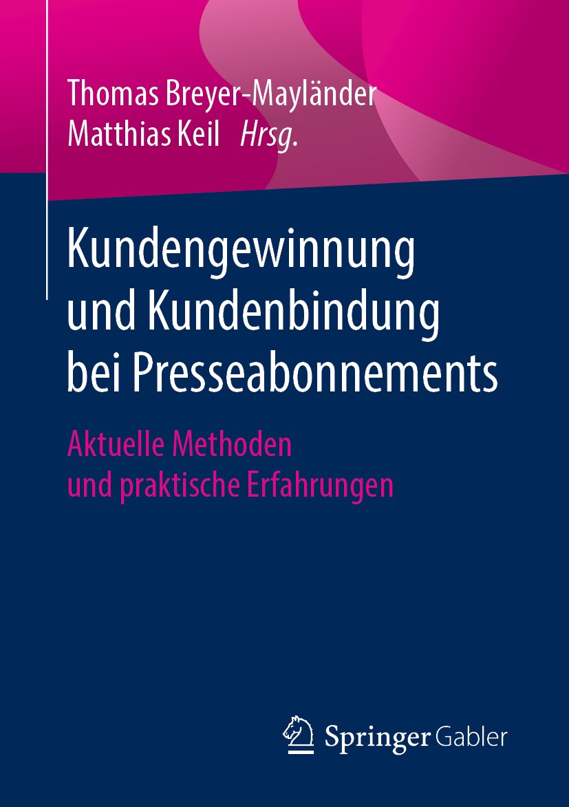 Titlebook: Kundengewinnung und Kundenbindung bei Presseabonnements; Aktuelle Methoden un Thomas Breyer-Mayländer,Matthias Keil Book 2019 Springer Fach Titlebook: Kundengewinnung und Kundenbindung bei Presseabonnements; Aktuelle Methoden un Thomas Breyer-Mayländer,Matthias Keil Book 2019 Springer Fach