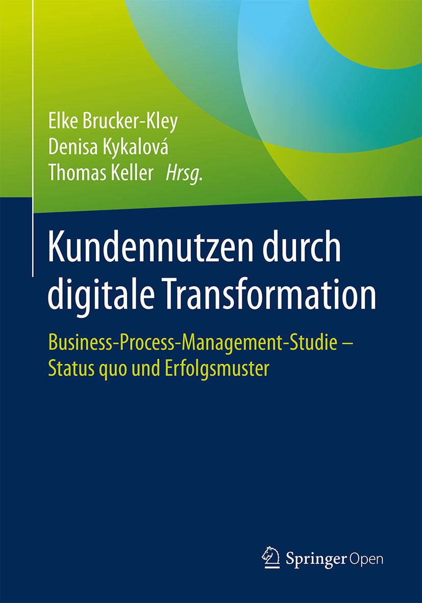 Titlebook: Kundennutzen durch digitale Transformation; Business-Process-Man Elke Brucker-Kley,Denisa Kykalová,Thomas Keller Book‘‘‘‘‘‘‘‘ 2018 Der/die Titlebook: Kundennutzen durch digitale Transformation; Business-Process-Man Elke Brucker-Kley,Denisa Kykalová,Thomas Keller Book‘‘‘‘‘‘‘‘ 2018 Der/die