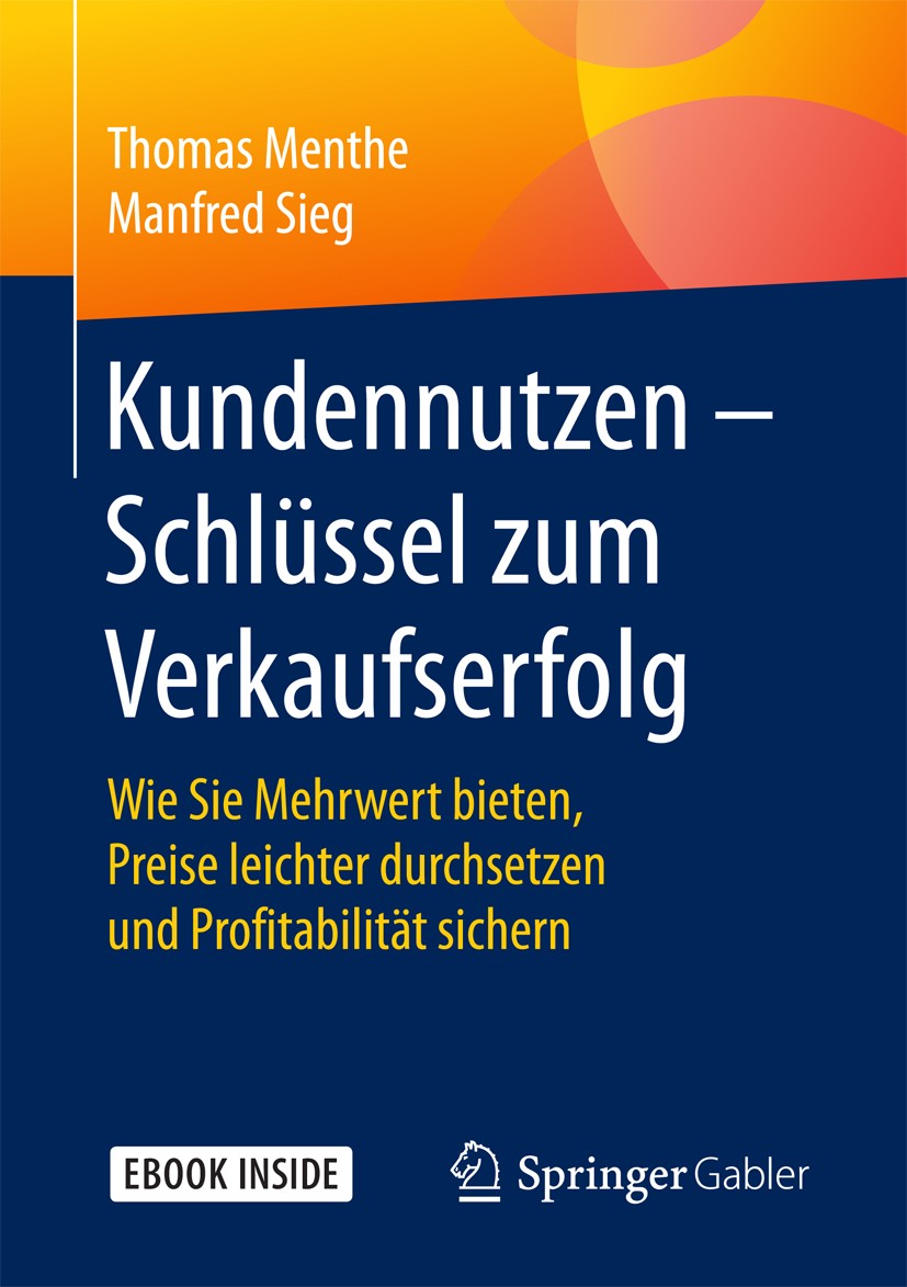 Titlebook: Kundennutzen – Schlüssel zum Verkaufserfolg; Wie Sie Mehrwert bi Thomas Menthe,Manfred Sieg Book 2018 Springer Fachmedien Wiesbaden GmbH 2 Titlebook: Kundennutzen – Schlüssel zum Verkaufserfolg; Wie Sie Mehrwert bi Thomas Menthe,Manfred Sieg Book 2018 Springer Fachmedien Wiesbaden GmbH 2