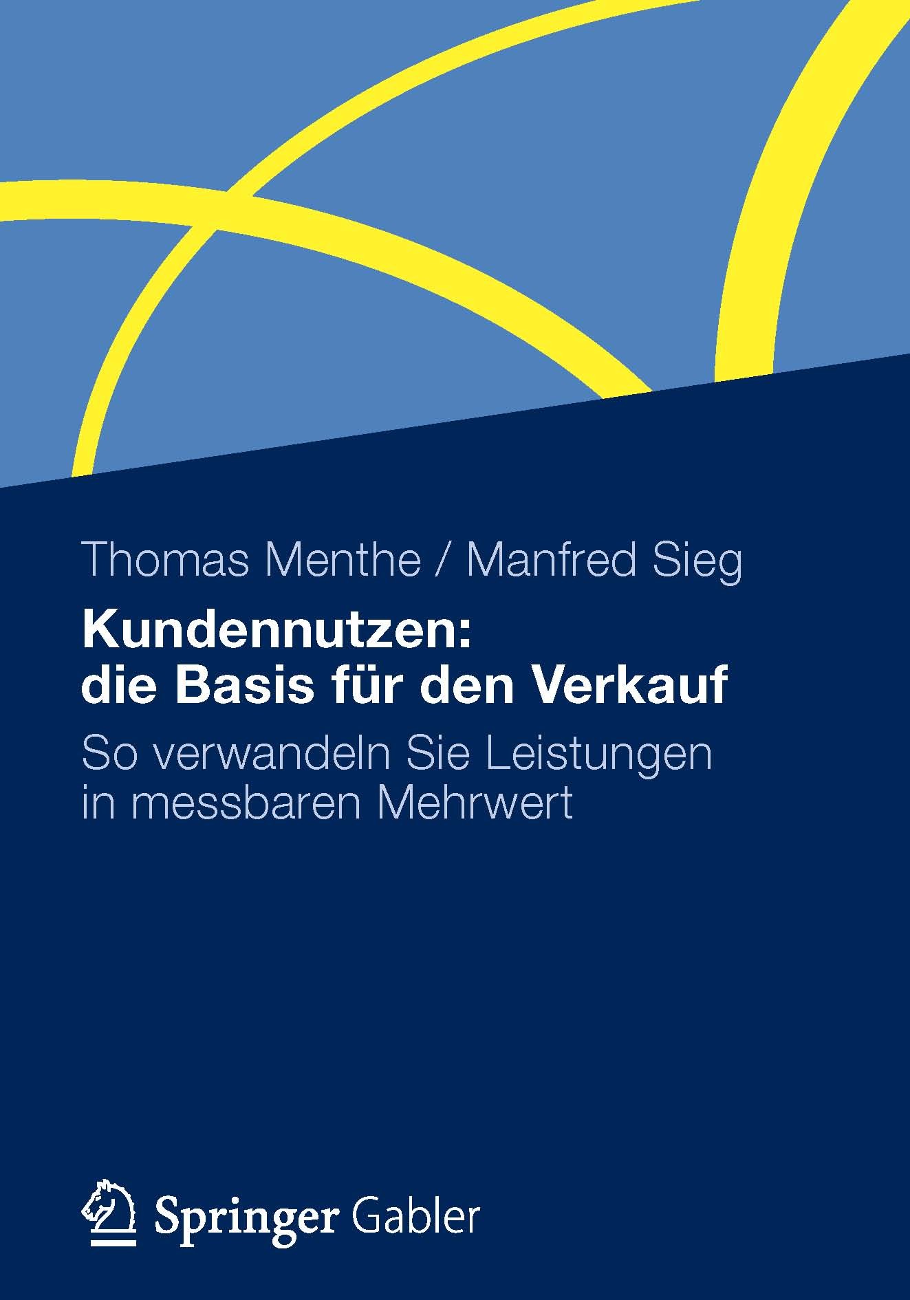 Titlebook: Kundennutzen: die Basis für den Verkauf; So verwandeln Sie Le Thomas Menthe,Manfred Sieg Book 2013 Springer Fachmedien Wiesbaden 2013 Entsc Titlebook: Kundennutzen: die Basis für den Verkauf; So verwandeln Sie Le Thomas Menthe,Manfred Sieg Book 2013 Springer Fachmedien Wiesbaden 2013 Entsc
