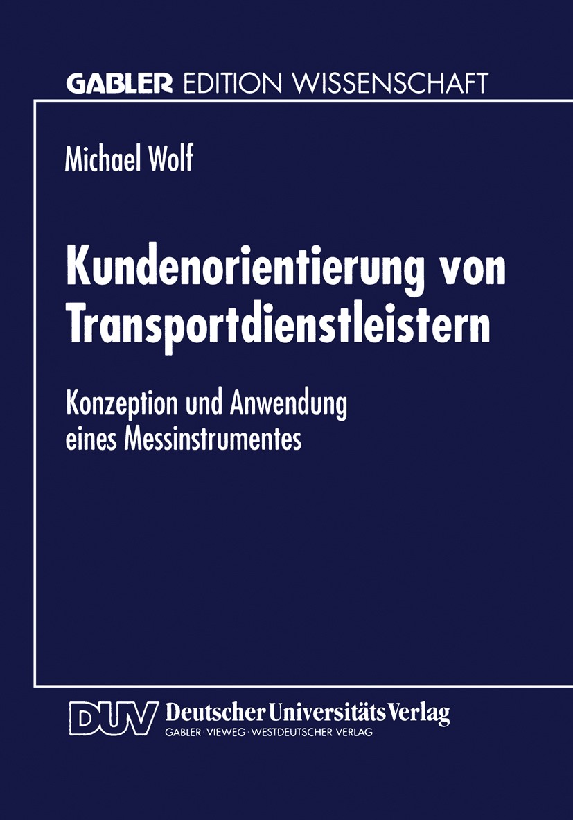 Titlebook: Kundenorientierung von Transportdienstleistern; Konzeption und Anwen Michael Wolf Book 1999 Springer Fachmedien Wiesbaden 1999 Deregulierun Titlebook: Kundenorientierung von Transportdienstleistern; Konzeption und Anwen Michael Wolf Book 1999 Springer Fachmedien Wiesbaden 1999 Deregulierun
