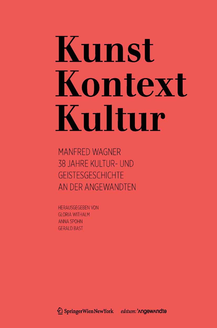 Titlebook: Kunst/Kontext/Kultur; Manfred Wagner. 38 J Gloria Withalm,Anna Spohn,Gerald Bast (Rektor) Book 2012Latest edition Springer-Verlag/Wien 2012 Titlebook: Kunst/Kontext/Kultur; Manfred Wagner. 38 J Gloria Withalm,Anna Spohn,Gerald Bast (Rektor) Book 2012Latest edition Springer-Verlag/Wien 2012