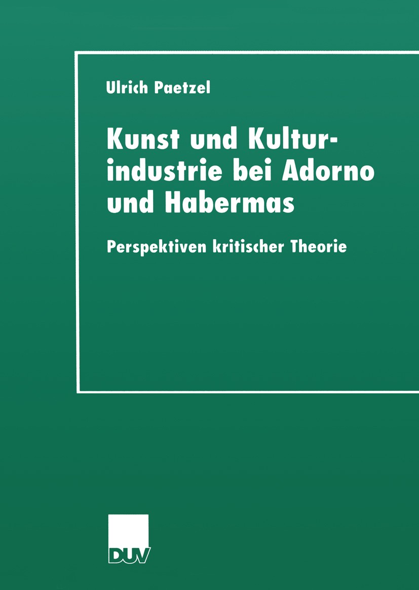 Titlebook: Kunst und Kulturindustrie bei Adorno und Habermas; Perspektiven kritisc Ulrich Paetzel Book 2001 Deutscher Universitäts-Verlag GmbH, Wiesba Titlebook: Kunst und Kulturindustrie bei Adorno und Habermas; Perspektiven kritisc Ulrich Paetzel Book 2001 Deutscher Universitäts-Verlag GmbH, Wiesba