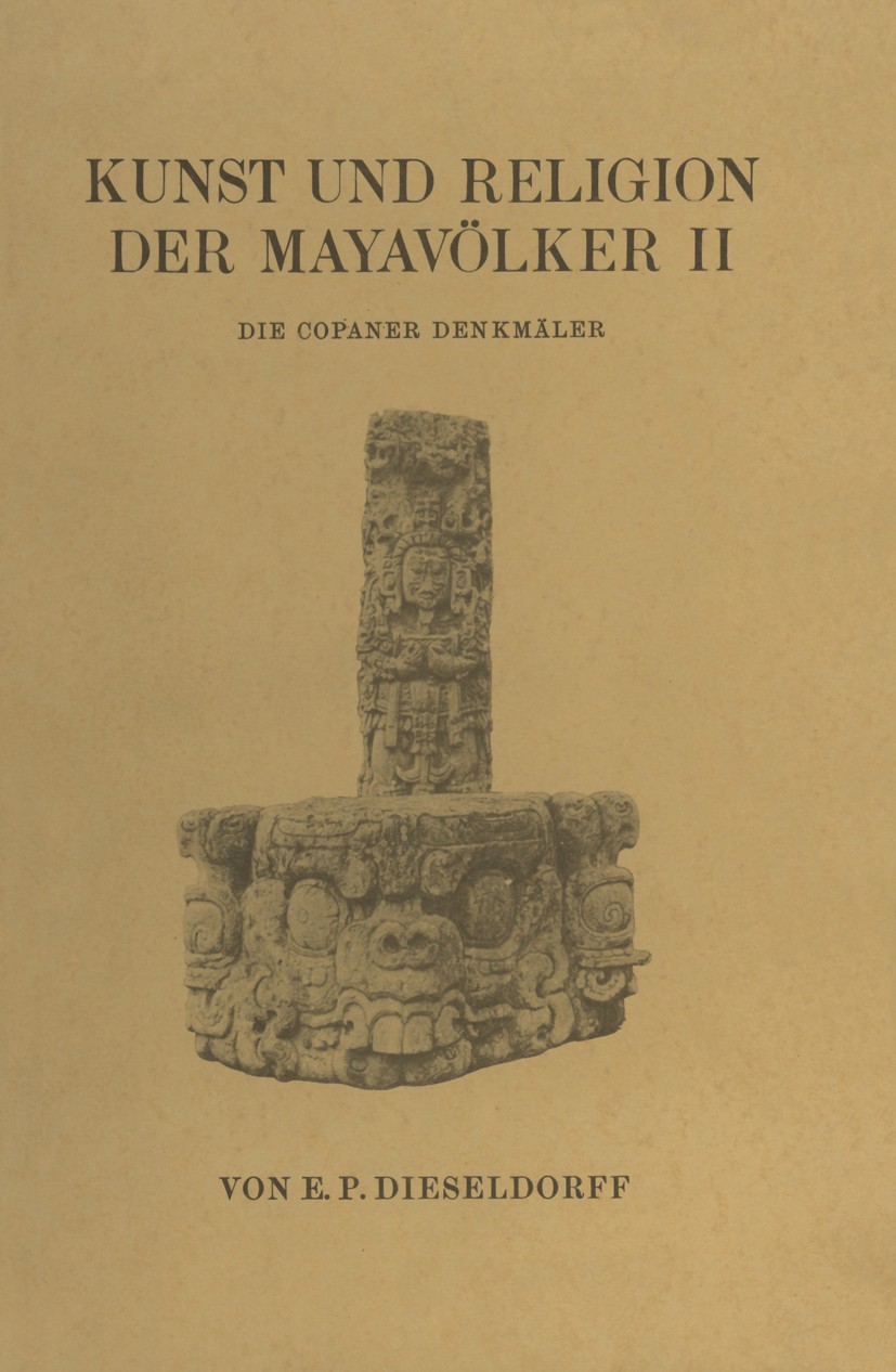 Titlebook: Kunst und Religion der Mayavölker II; Die Copaner Denkmäle E. P. Dieseldorff Book 1931 Julius Springer, Berlin 1931 Copaner Denkmäler.Kunst Titlebook: Kunst und Religion der Mayavölker II; Die Copaner Denkmäle E. P. Dieseldorff Book 1931 Julius Springer, Berlin 1931 Copaner Denkmäler.Kunst