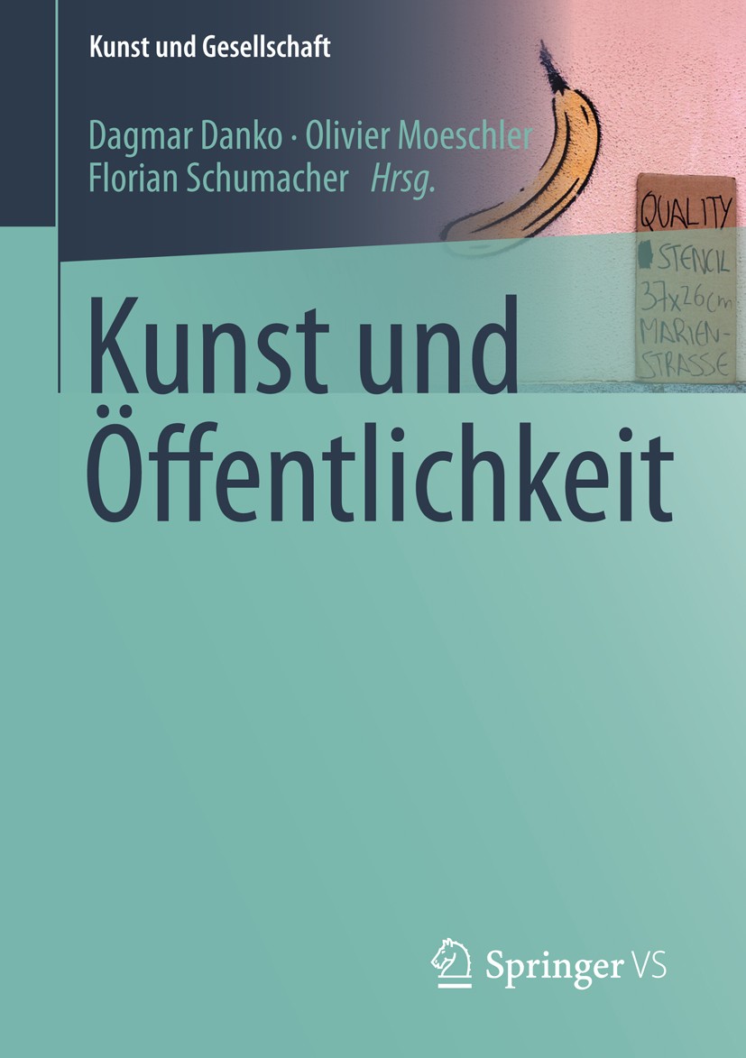 Titlebook: Kunst und Öffentlichkeit; Dagmar Danko,Olivier Moeschler,Florian Schumacher Book 2015 Springer Fachmedien Wiesbaden 2015 Kunst.Kunstsoziol Titlebook: Kunst und Öffentlichkeit; Dagmar Danko,Olivier Moeschler,Florian Schumacher Book 2015 Springer Fachmedien Wiesbaden 2015 Kunst.Kunstsoziol
