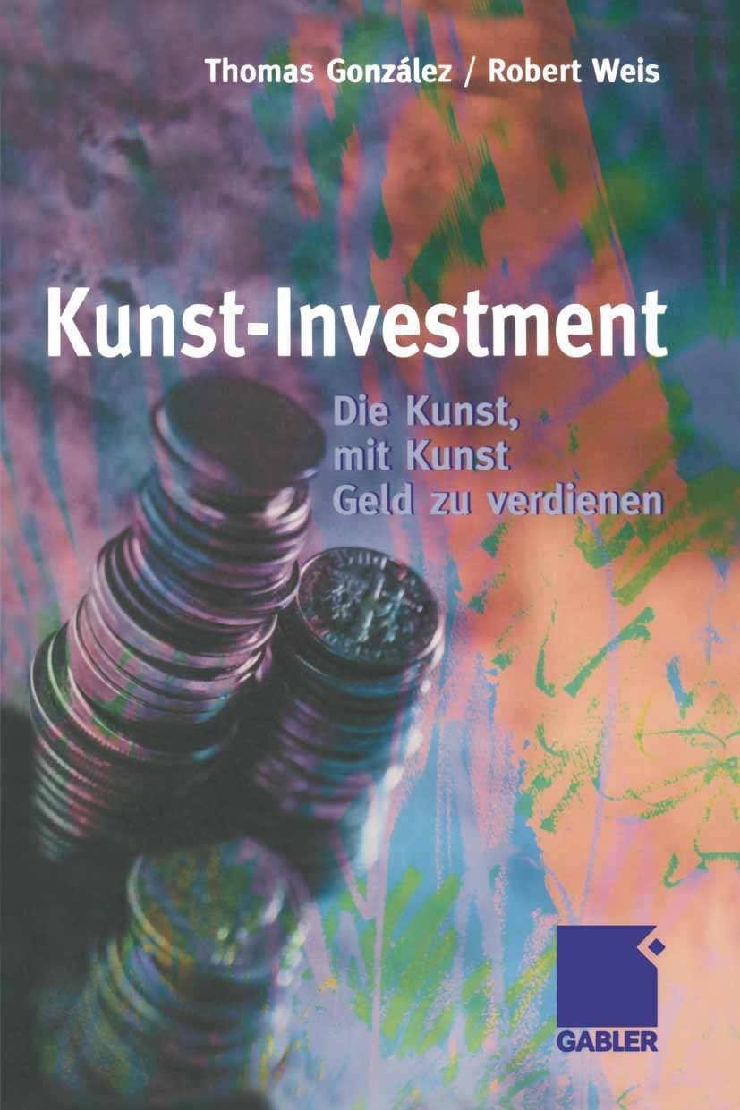 Titlebook: Kunst-Investment; Die Kunst, mit Kunst Thomas González,Robert Weis Book 2000 Betriebswirtschaftlicher Verlag Dr. Th. Gabler GmbH, Wiesbaden Titlebook: Kunst-Investment; Die Kunst, mit Kunst Thomas González,Robert Weis Book 2000 Betriebswirtschaftlicher Verlag Dr. Th. Gabler GmbH, Wiesbaden