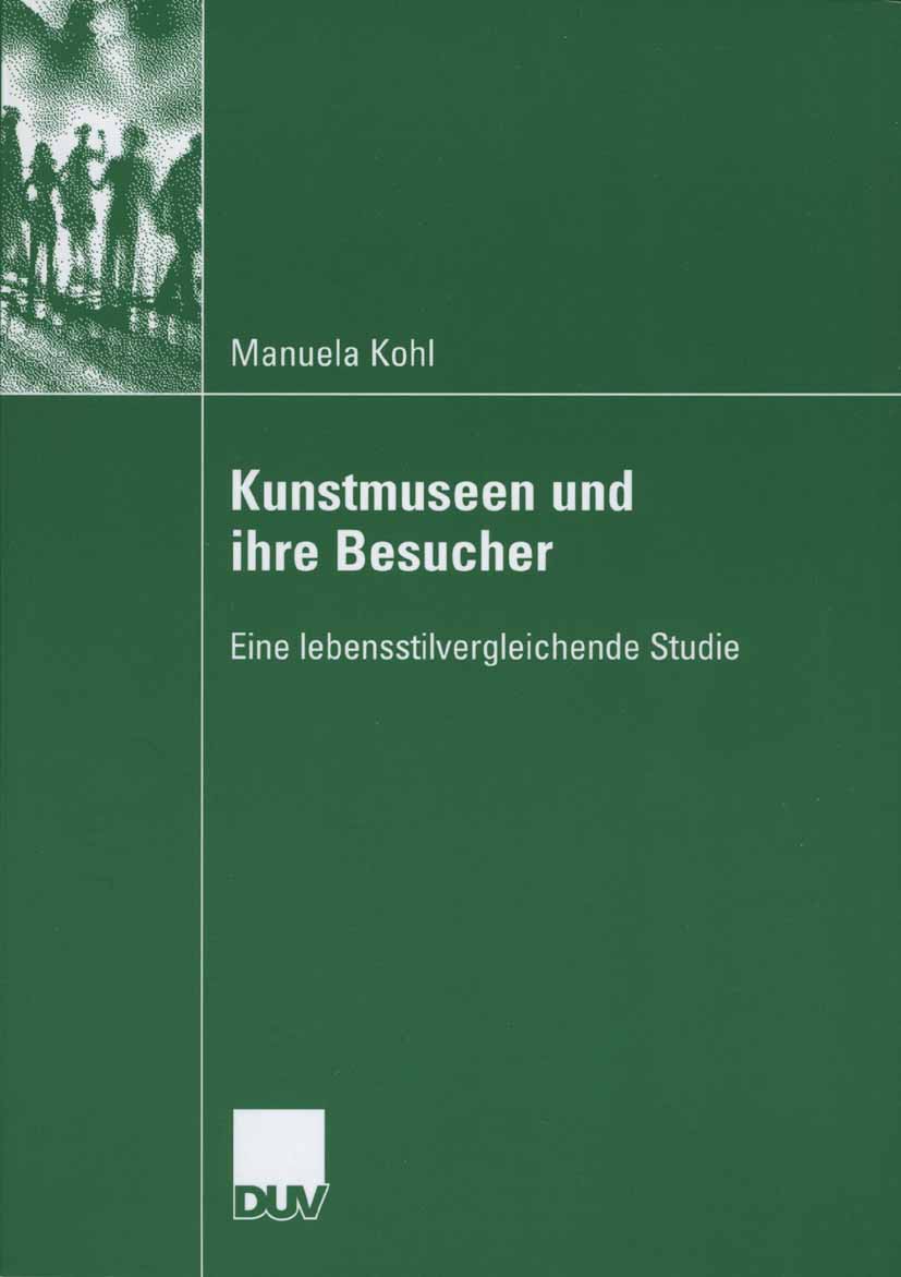 Titlebook: Kunstmuseen und ihre Besucher; Eine lebensstilvergl Manuela Kohl Book 2006 VS Verlag für Sozialwissenschaften | Springer Fachmedien Wiesbad Titlebook: Kunstmuseen und ihre Besucher; Eine lebensstilvergl Manuela Kohl Book 2006 VS Verlag für Sozialwissenschaften | Springer Fachmedien Wiesbad