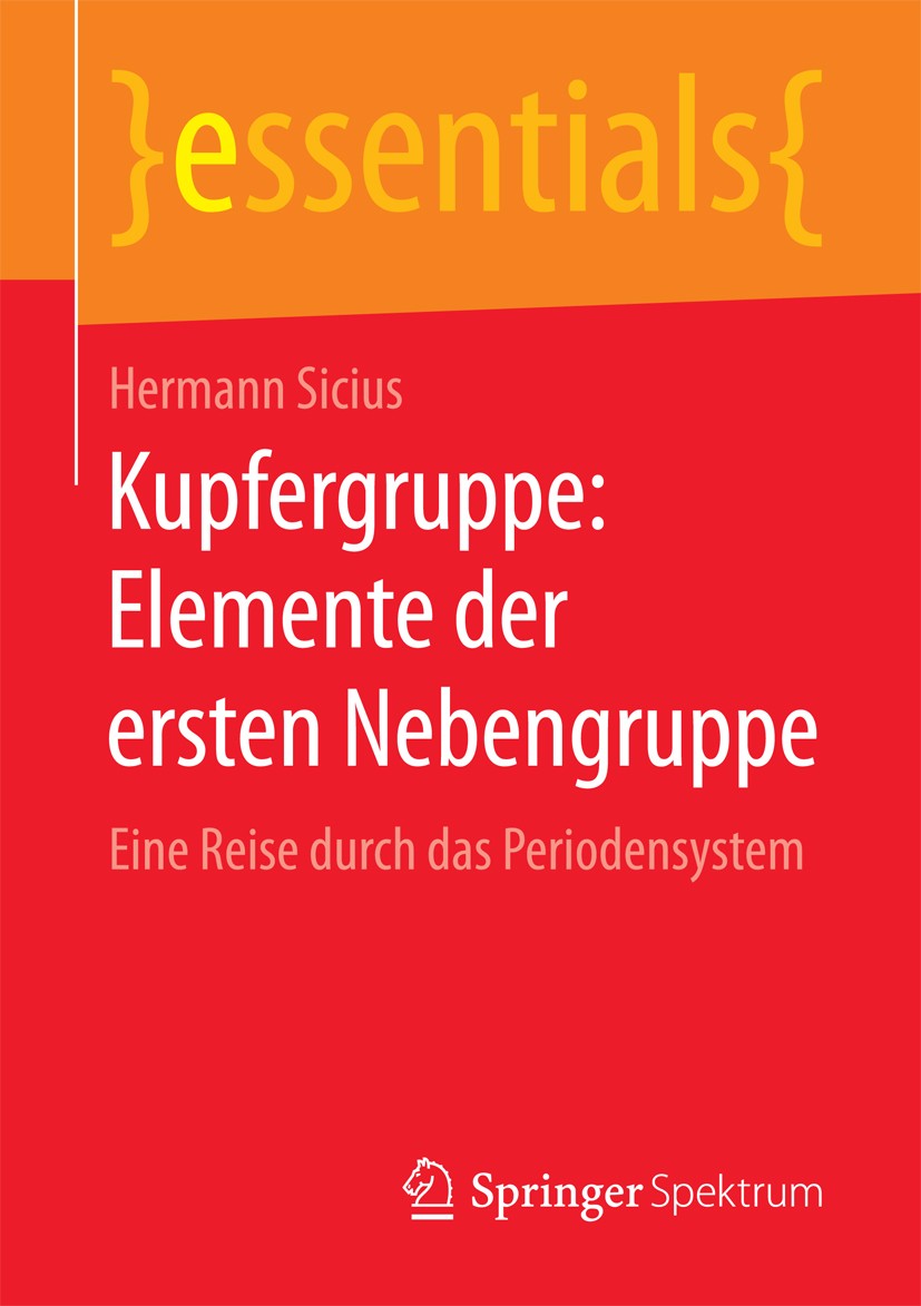 Titlebook: Kupfergruppe: Elemente der ersten Nebengruppe; Eine Reise durch das Hermann Sicius Book 2017 Springer Fachmedien Wiesbaden GmbH, ein Teil v Titlebook: Kupfergruppe: Elemente der ersten Nebengruppe; Eine Reise durch das Hermann Sicius Book 2017 Springer Fachmedien Wiesbaden GmbH, ein Teil v