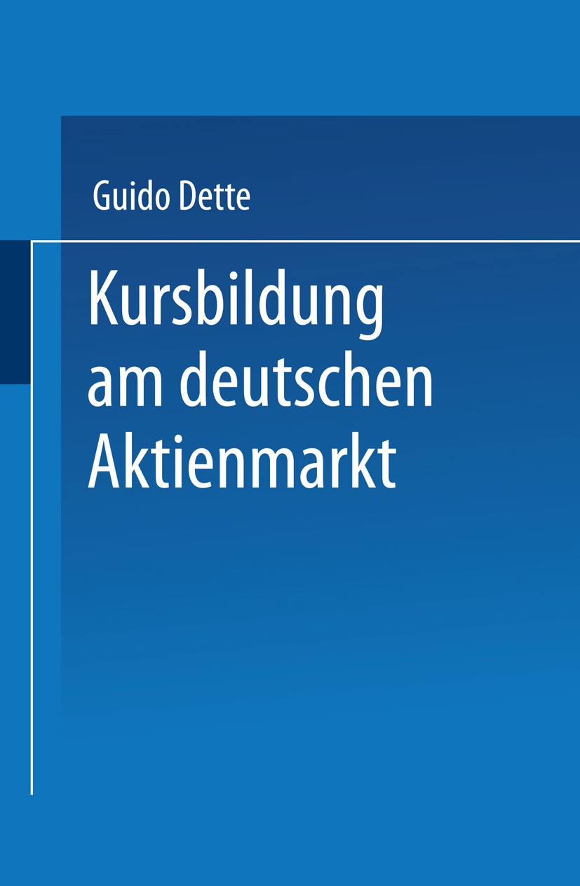 Titlebook: Kursbildung am deutschen Aktienmarkt; Guido Dette Textbook 1998 Springer Fachmedien Wiesbaden 1998 Aktie.Anlage.Börse.Portfolio-Management Titlebook: Kursbildung am deutschen Aktienmarkt; Guido Dette Textbook 1998 Springer Fachmedien Wiesbaden 1998 Aktie.Anlage.Börse.Portfolio-Management