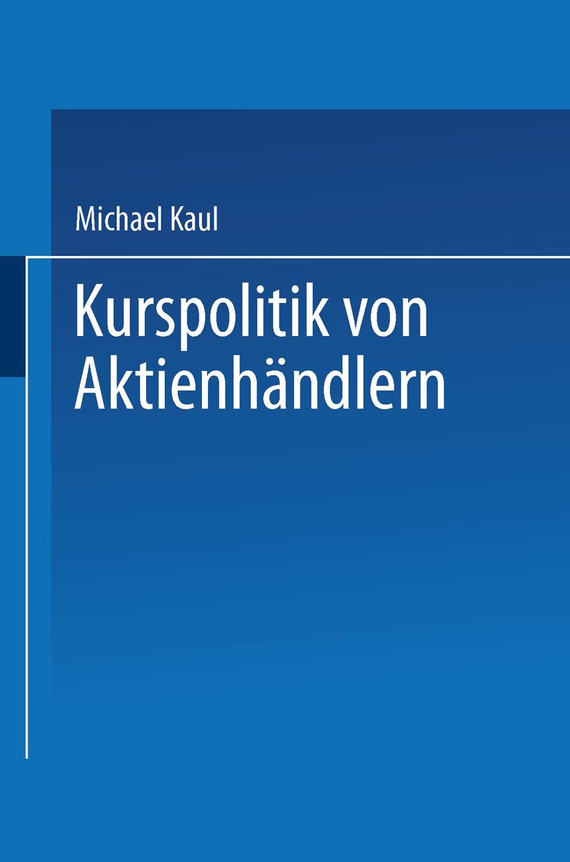 Titlebook: Kurspolitik von Aktienhändlern; Ein Finanzmarktmodel Michael Kaul Book 2001 Springer Fachmedien Wiesbaden 2001 Aktien.Börse.Deregulierung.L Titlebook: Kurspolitik von Aktienhändlern; Ein Finanzmarktmodel Michael Kaul Book 2001 Springer Fachmedien Wiesbaden 2001 Aktien.Börse.Deregulierung.L