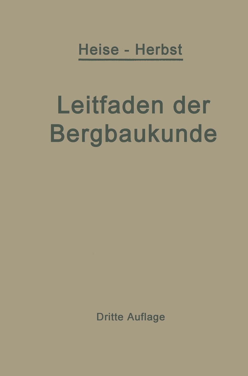 Titlebook: Kurzer Leitfaden der Bergbaukunde; F. Heise,F. Herbst Book 1932Latest edition Springer-Verlag Berlin Heidelberg 1932 Bautechnik.Bergbau.Ge Titlebook: Kurzer Leitfaden der Bergbaukunde; F. Heise,F. Herbst Book 1932Latest edition Springer-Verlag Berlin Heidelberg 1932 Bautechnik.Bergbau.Ge