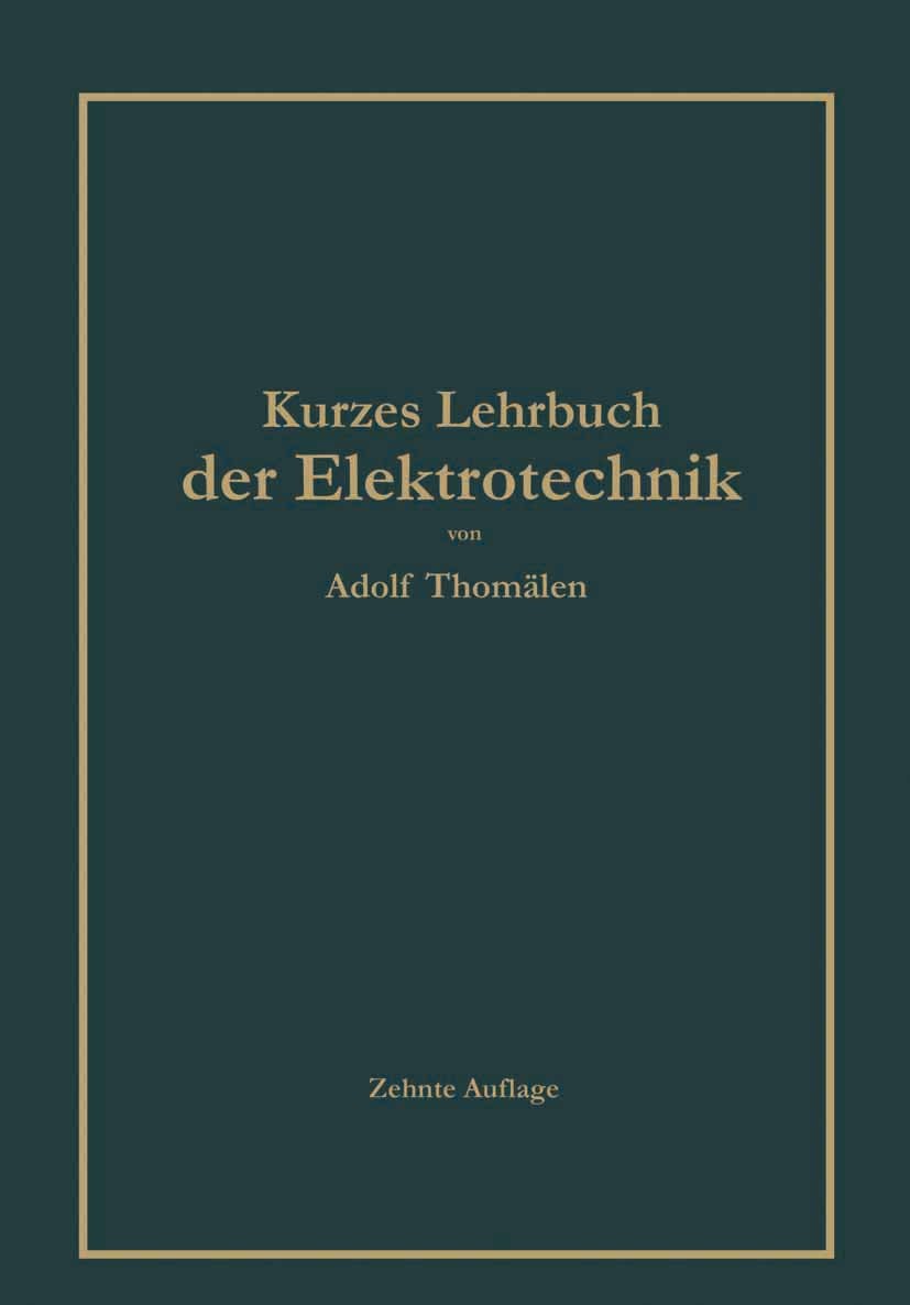 Titlebook: Kurzes Lehrbuch der Elektrotechnik; Adolf Thomälen Book 1929Latest edition Springer-Verlag Berlin Heidelberg 1929 Elektrotechnik.Lehrbuch. Titlebook: Kurzes Lehrbuch der Elektrotechnik; Adolf Thomälen Book 1929Latest edition Springer-Verlag Berlin Heidelberg 1929 Elektrotechnik.Lehrbuch.