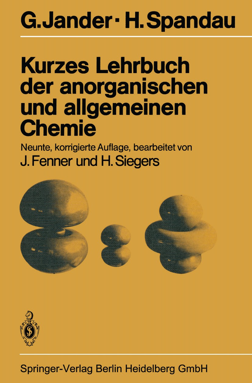Titlebook: Kurzes Lehrbuch der anorganischen und allgemeinen Chemie; G. Jander,H. Spandau,Jürgen Fenner,Harald Siegers Textbook 19829th edition Sprin Titlebook: Kurzes Lehrbuch der anorganischen und allgemeinen Chemie; G. Jander,H. Spandau,Jürgen Fenner,Harald Siegers Textbook 19829th edition Sprin