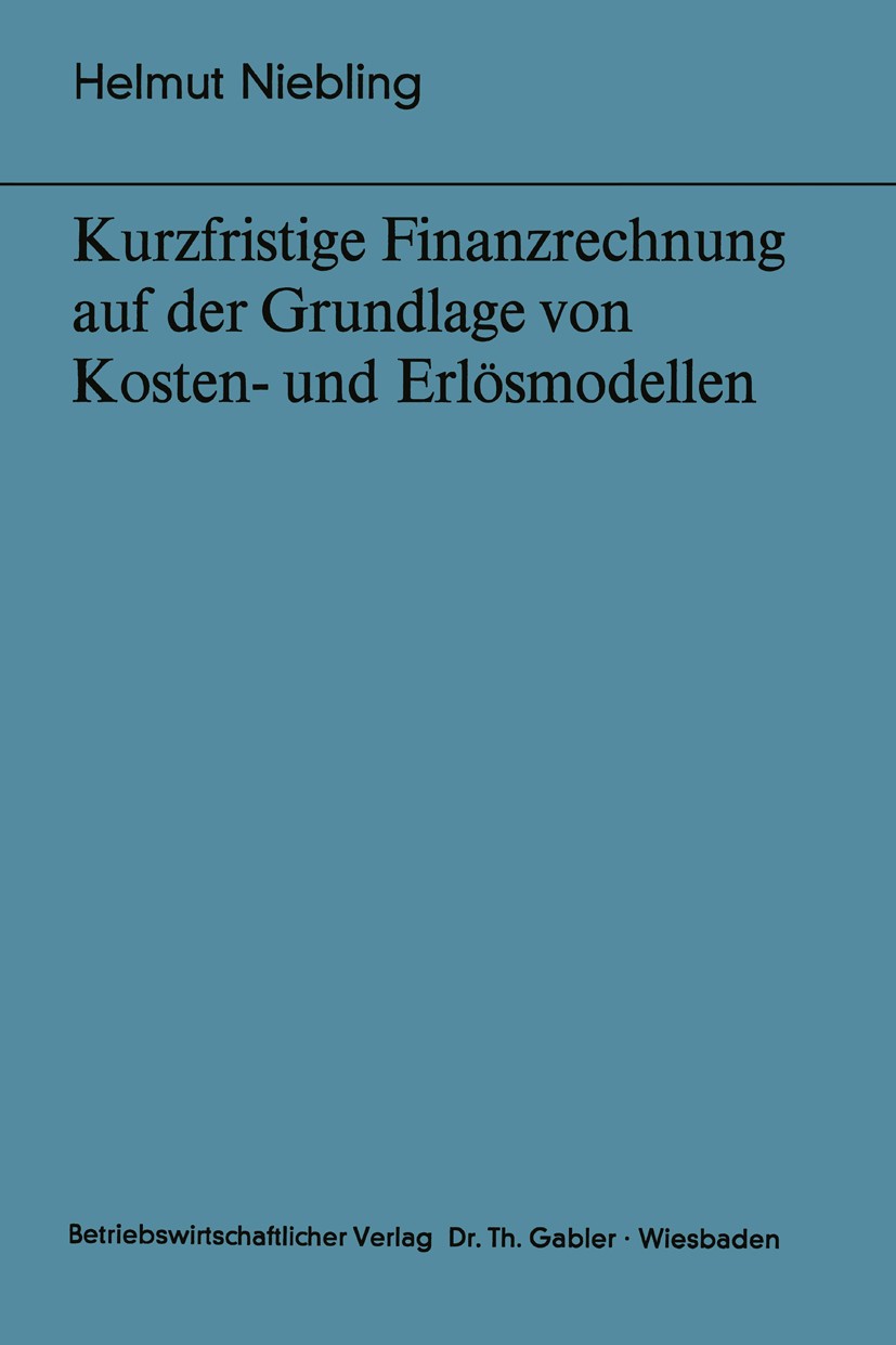 Titlebook: Kurzfristige Finanzrechnung auf der Grundlage von Kosten- und Erlösmodellen; Helmut Niebling Book 1973 Betriebswirtschaftlicher Verlag Dr. Titlebook: Kurzfristige Finanzrechnung auf der Grundlage von Kosten- und Erlösmodellen; Helmut Niebling Book 1973 Betriebswirtschaftlicher Verlag Dr.