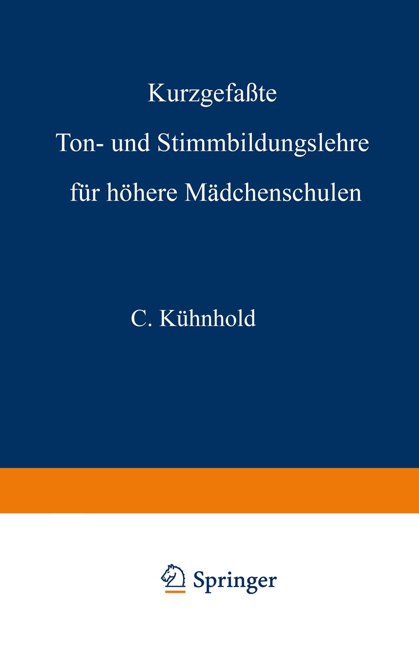 Titlebook: Kurzgefaßte Ton- und Stimmbildungslehre für höhere Mädchenschulen; C. Kühnhold Book 1916Latest edition Springer Fachmedien Wiesbaden 1916 Titlebook: Kurzgefaßte Ton- und Stimmbildungslehre für höhere Mädchenschulen; C. Kühnhold Book 1916Latest edition Springer Fachmedien Wiesbaden 1916