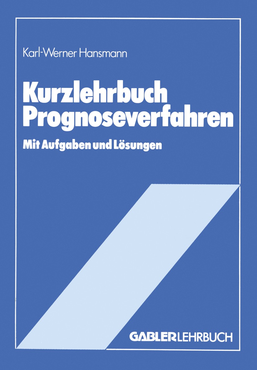 Titlebook: Kurzlehrbuch Prognoseverfahren; Karl-Werner Hansmann Book 1983 Springer Fachmedien Wiesbaden 1983 Betriebswirtschaft.Betriebswirtschaftsle Titlebook: Kurzlehrbuch Prognoseverfahren; Karl-Werner Hansmann Book 1983 Springer Fachmedien Wiesbaden 1983 Betriebswirtschaft.Betriebswirtschaftsle