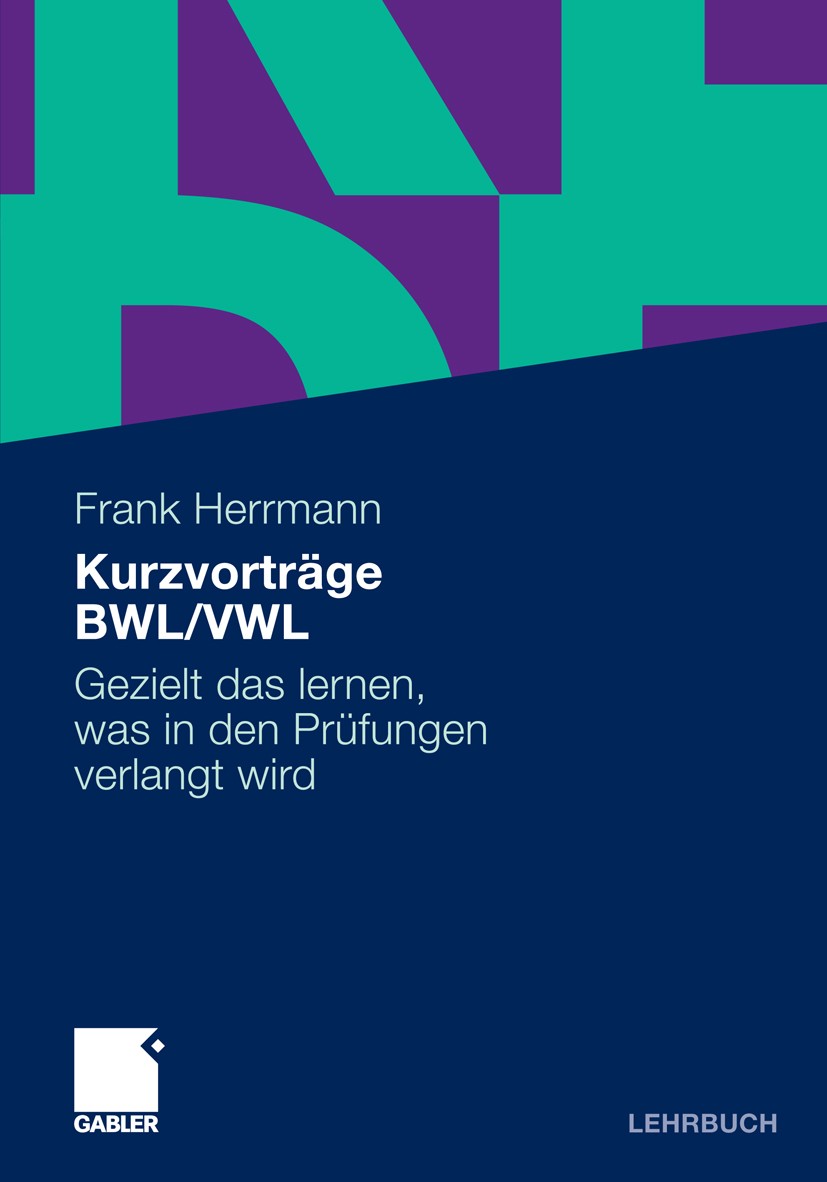 Titlebook: Kurzvorträge BWL/VWL; Gezielt das lernen, Frank Herrmann Textbook 2010 Gabler Verlag | Springer Fachmedien Wiesbaden GmbH, Wiesbaden 2010 Titlebook: Kurzvorträge BWL/VWL; Gezielt das lernen, Frank Herrmann Textbook 2010 Gabler Verlag | Springer Fachmedien Wiesbaden GmbH, Wiesbaden 2010