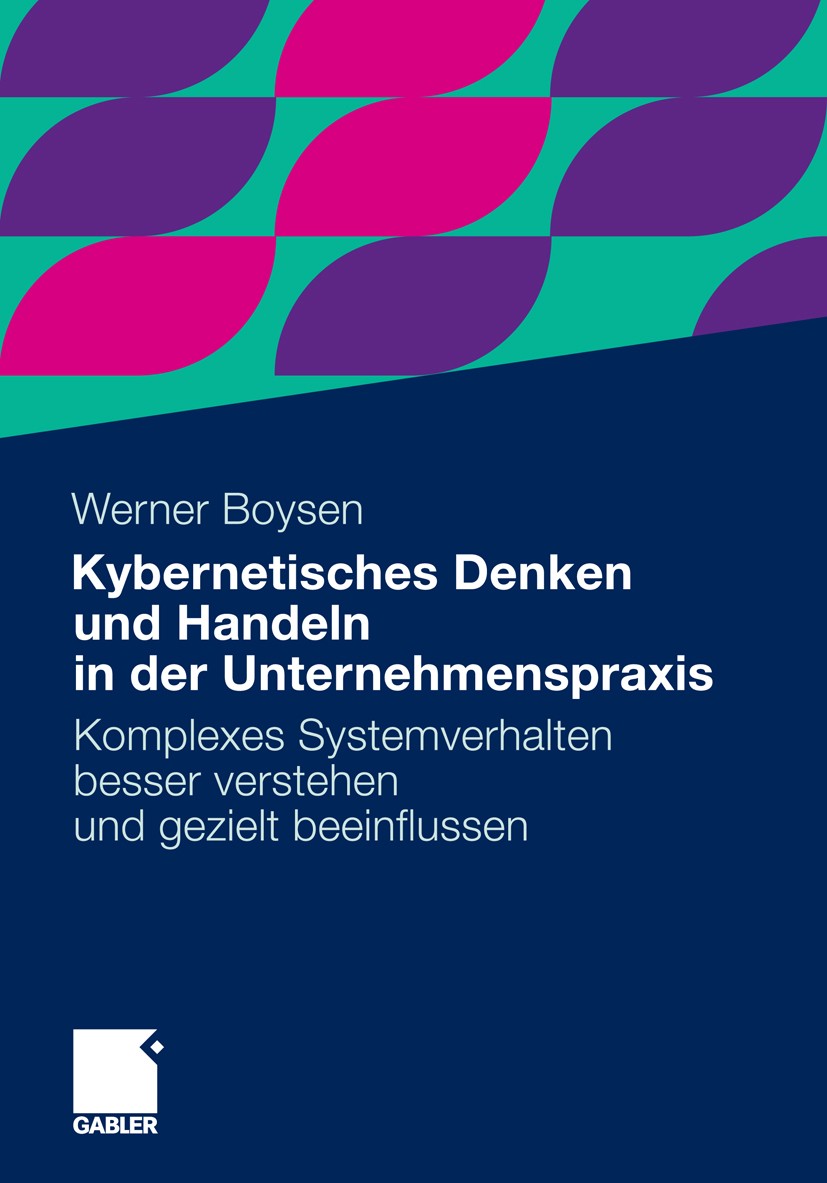 Titlebook: Kybernetisches Denken und Handeln in der Unternehmenspraxis; Komplexes Systemverh Werner Boysen Book 2011 Gabler Verlag | Springer Fachmedi Titlebook: Kybernetisches Denken und Handeln in der Unternehmenspraxis; Komplexes Systemverh Werner Boysen Book 2011 Gabler Verlag | Springer Fachmedi