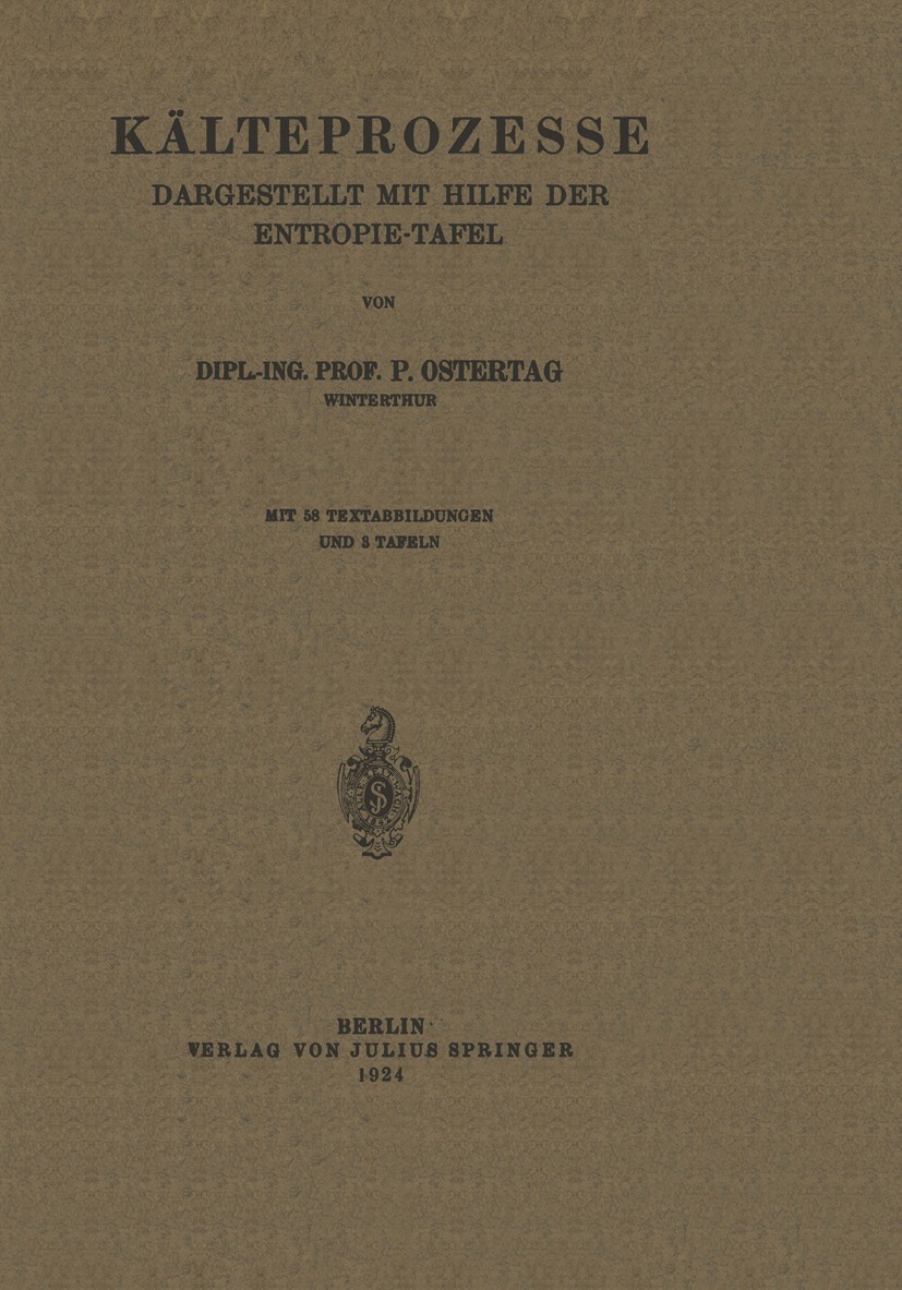 Titlebook: Kälteprozesse; Dargestellt mit Hilf P. Ostertag Book 19241st edition Verlag von Julius Springer 1924 Ammoniak.Bestimmung.Druck.Entropie.Ert Titlebook: Kälteprozesse; Dargestellt mit Hilf P. Ostertag Book 19241st edition Verlag von Julius Springer 1924 Ammoniak.Bestimmung.Druck.Entropie.Ert