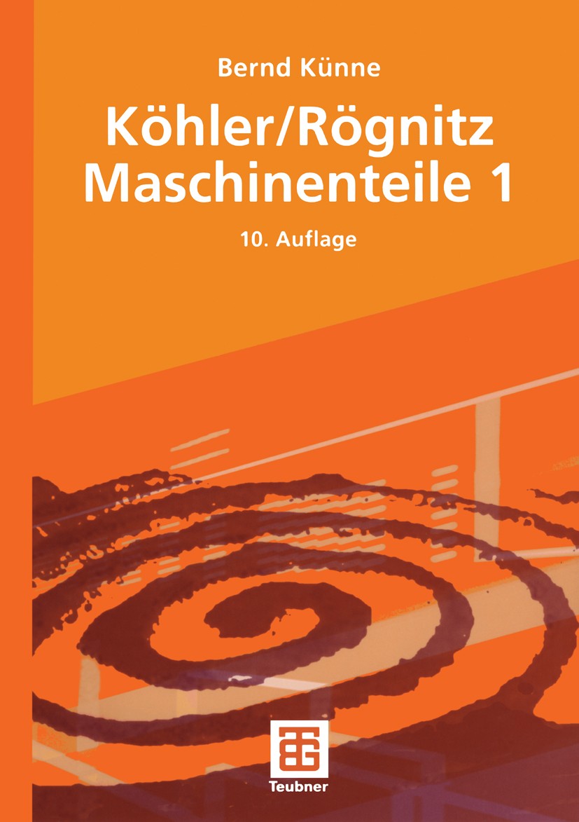 Titlebook: Köhler/Rögnitz Maschinenteile 1; Bernd Künne Textbook 2007Latest edition Vieweg+Teubner Verlag | Springer Fachmedien Wiesbaden GmbH, Wiesb Titlebook: Köhler/Rögnitz Maschinenteile 1; Bernd Künne Textbook 2007Latest edition Vieweg+Teubner Verlag | Springer Fachmedien Wiesbaden GmbH, Wiesb