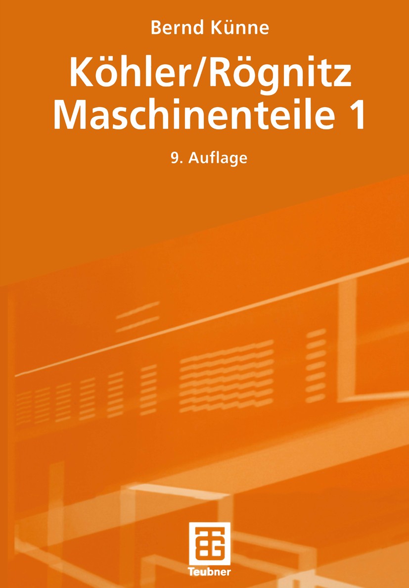 Titlebook: Köhler/Rögnitz Maschinenteile 1; Bernd Künne Textbook 20039th edition Vieweg+Teubner Verlag | Springer Fachmedien Wiesbaden GmbH, Wiesbade Titlebook: Köhler/Rögnitz Maschinenteile 1; Bernd Künne Textbook 20039th edition Vieweg+Teubner Verlag | Springer Fachmedien Wiesbaden GmbH, Wiesbade