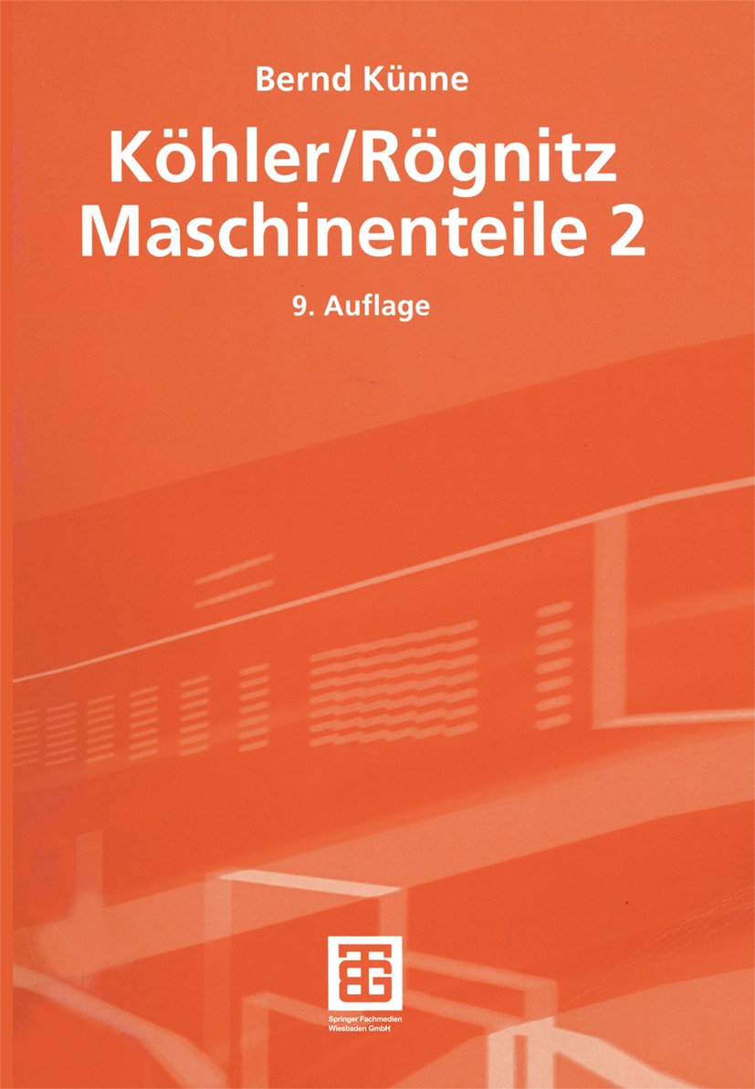 Titlebook: Köhler/Rögnitz Maschinenteile 2; Bernd Künne Textbook 20049th edition Springer Fachmedien Wiesbaden 2004 Achse.Bremse.Getriebe.Gleitlager. Titlebook: Köhler/Rögnitz Maschinenteile 2; Bernd Künne Textbook 20049th edition Springer Fachmedien Wiesbaden 2004 Achse.Bremse.Getriebe.Gleitlager.