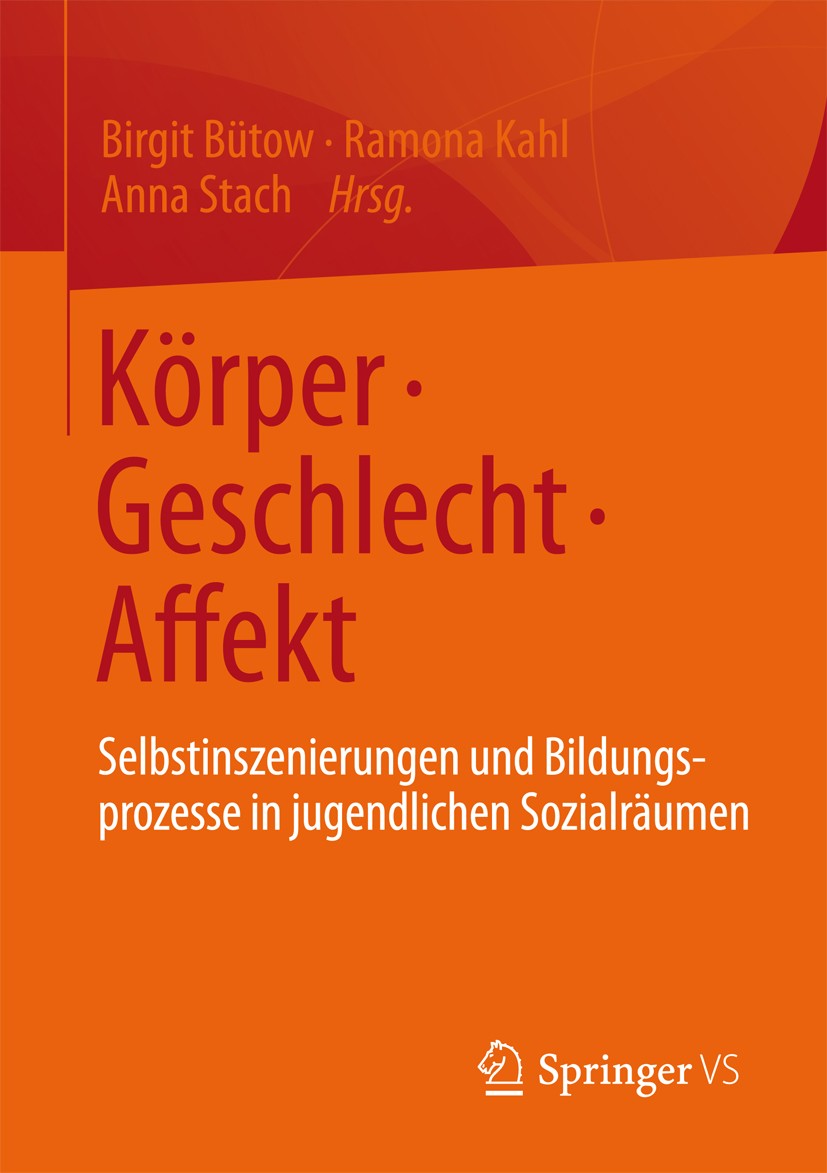 Titlebook: Körper • Geschlecht • Affekt; Selbstinszenierungen Birgit Bütow,Ramona Kahl,Anna Stach Book 2013 Springer Fachmedien Wiesbaden 2013 Gender. Titlebook: Körper • Geschlecht • Affekt; Selbstinszenierungen Birgit Bütow,Ramona Kahl,Anna Stach Book 2013 Springer Fachmedien Wiesbaden 2013 Gender.